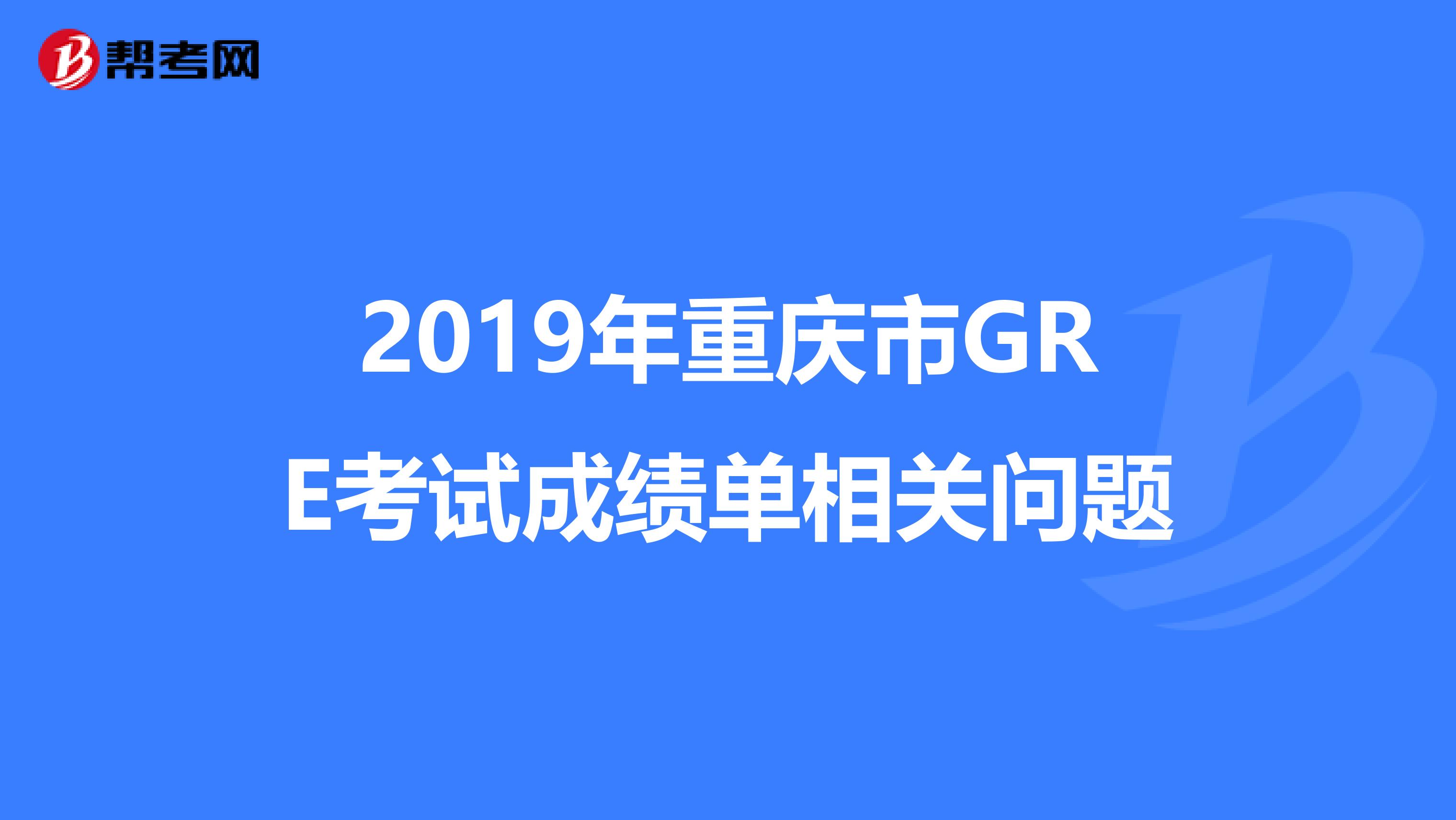 2019年重庆市GRE考试成绩单相关问题