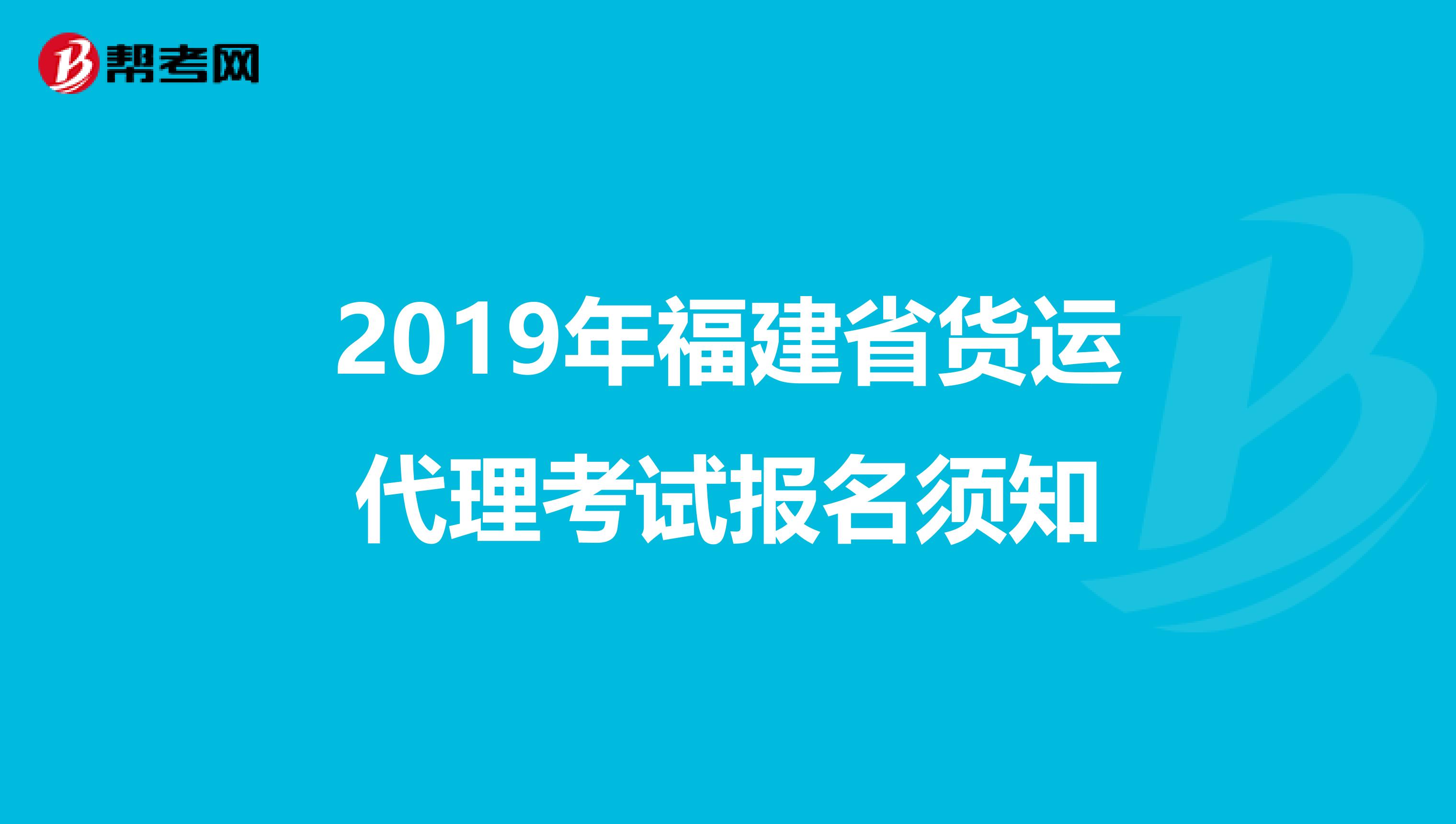 2019年福建省货运代理考试报名须知