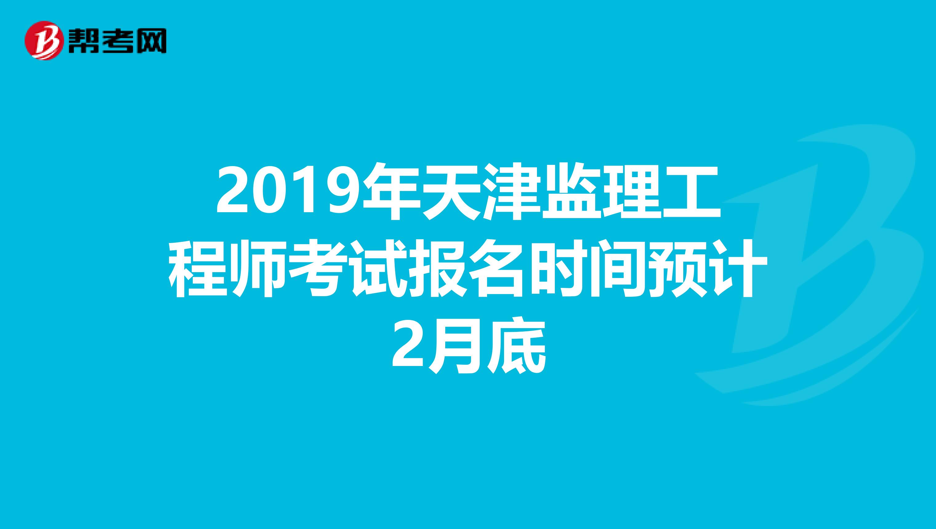 2019年天津监理工程师考试报名时间预计2月底