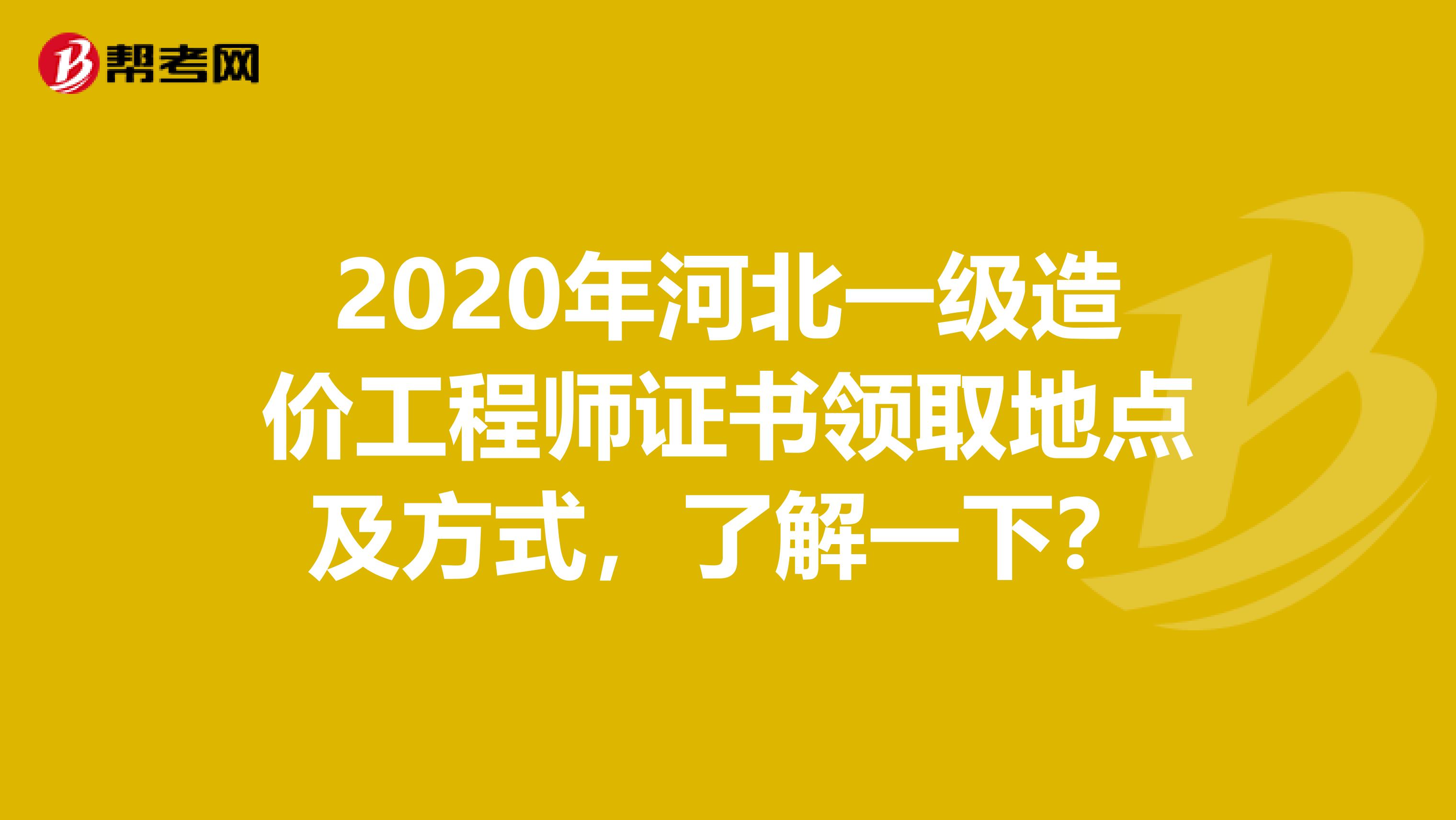 2020年河北一级造价工程师证书领取地点及方式，了解一下？