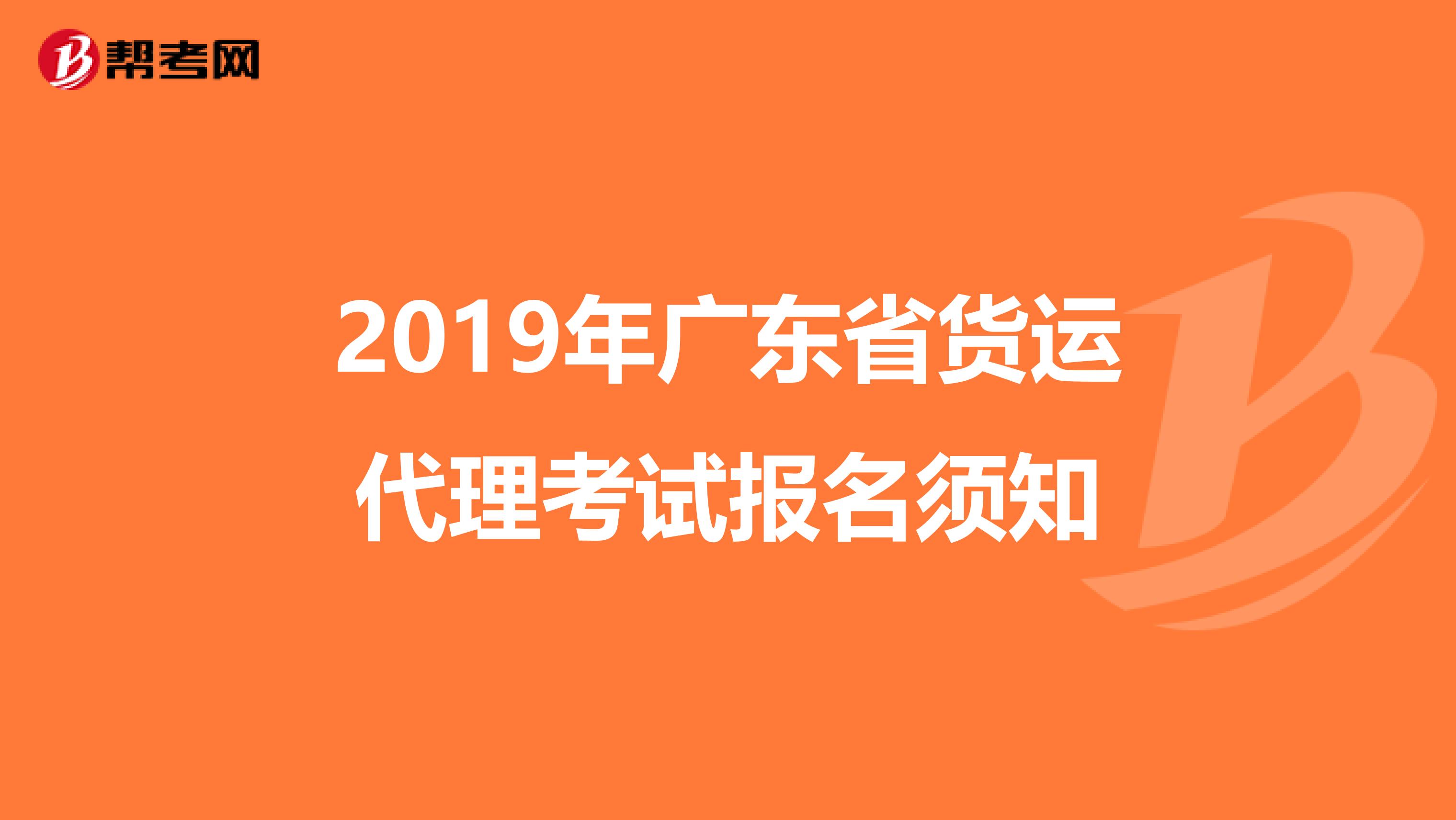 2019年广东省货运代理考试报名须知