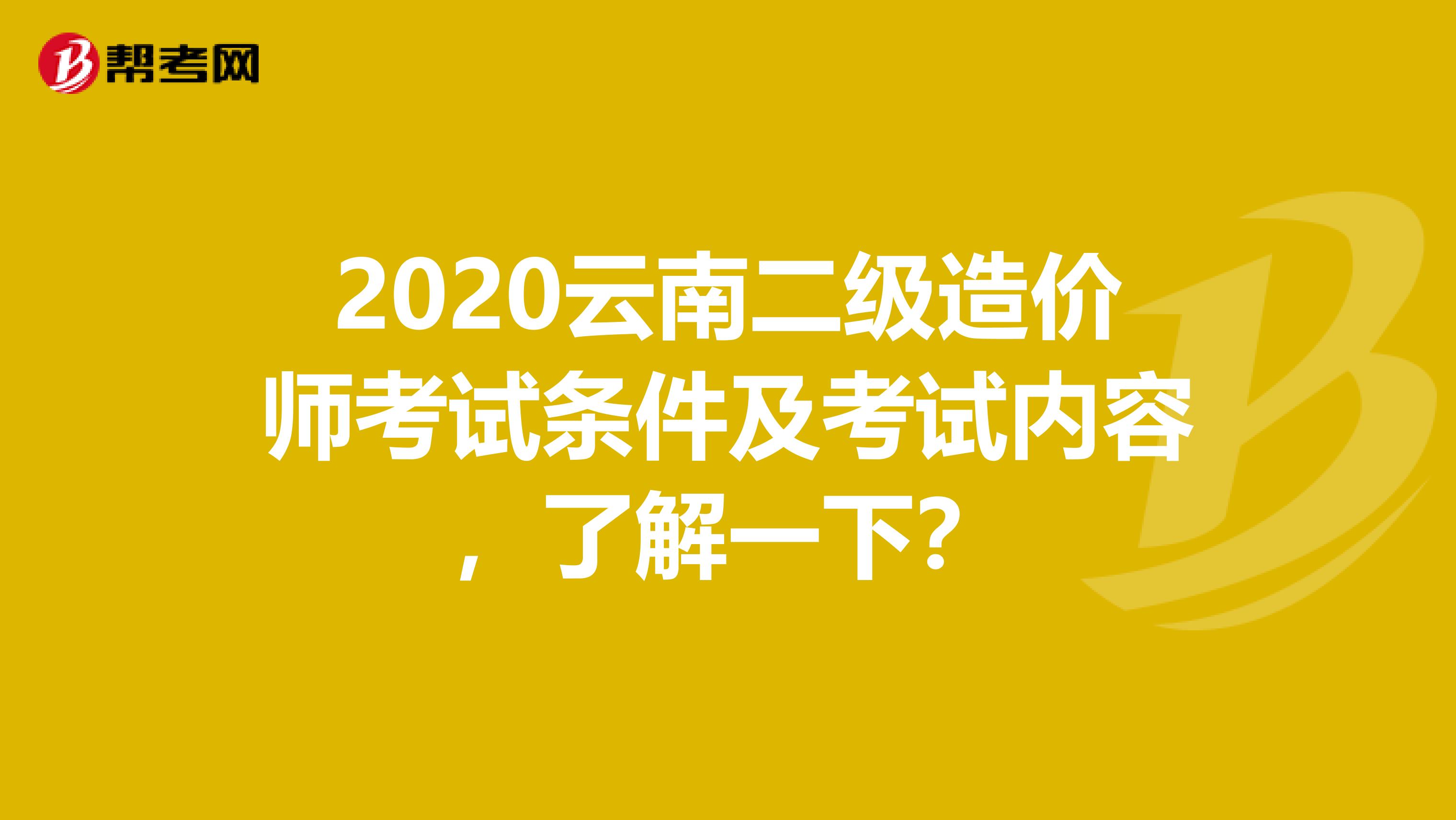 2020云南二级造价师考试条件及考试内容，了解一下？