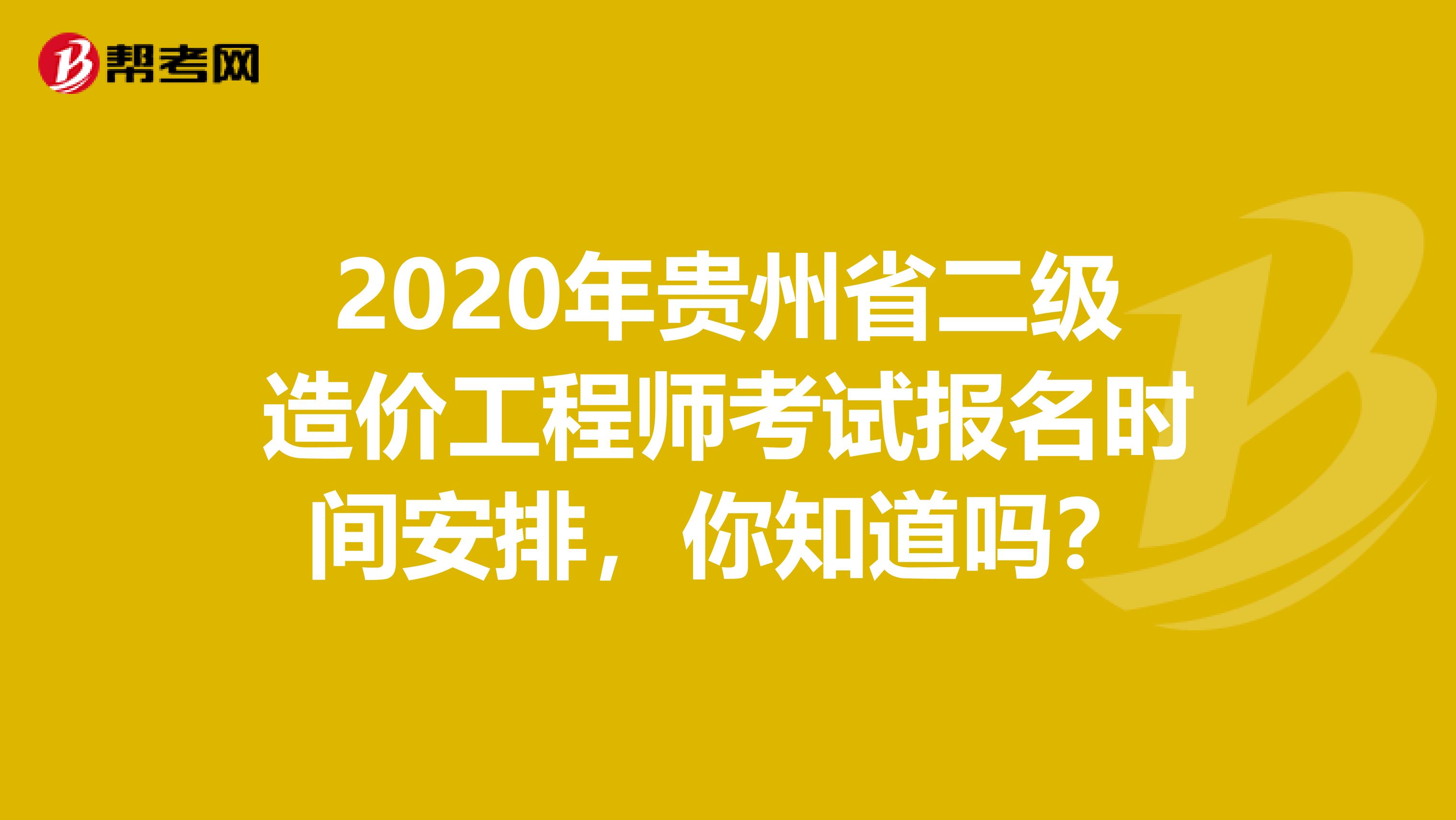 2020年贵州省二级造价工程师考试报名时间安排，你知道吗？