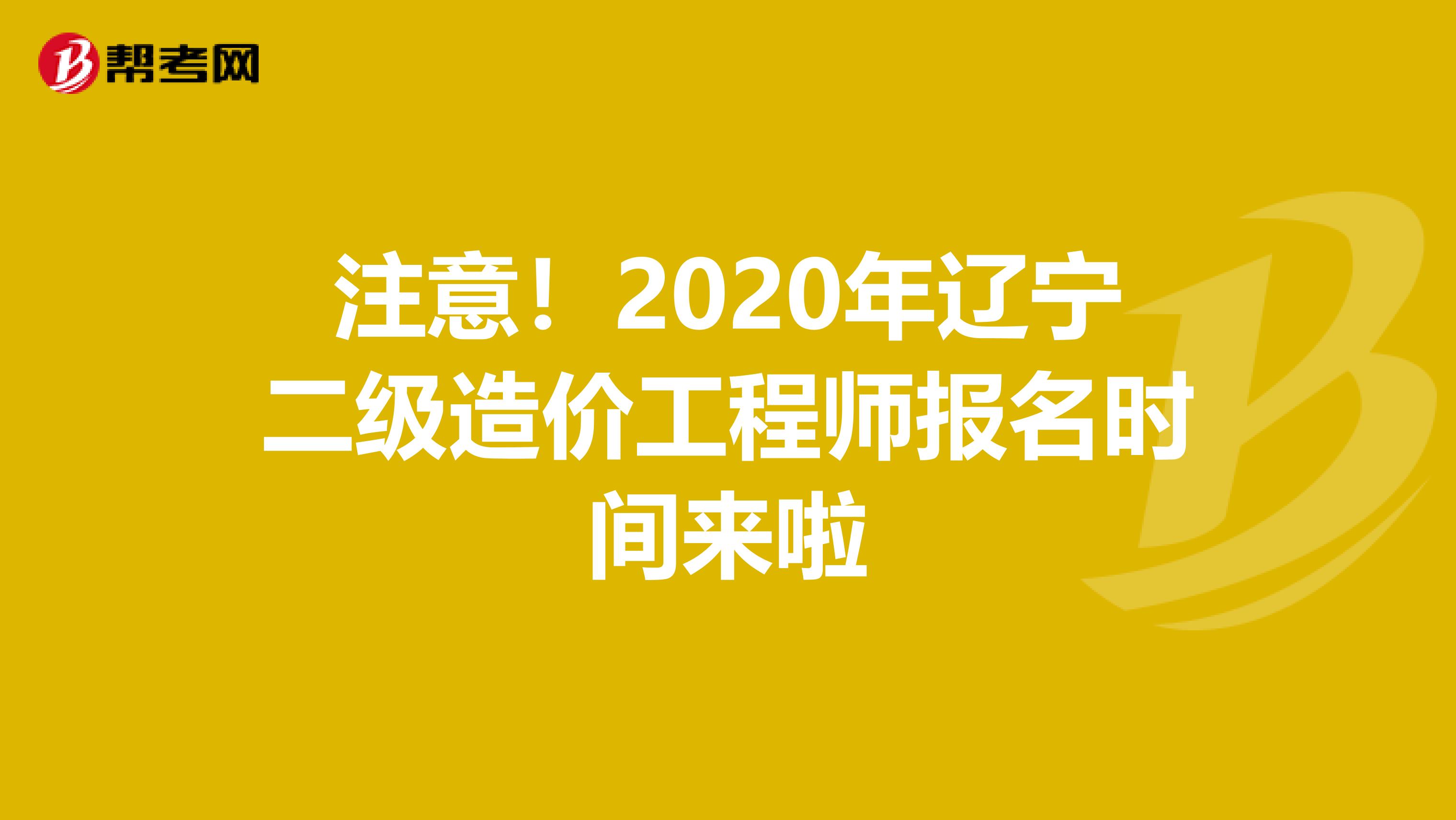 注意！2020年辽宁二级造价工程师报名时间来啦