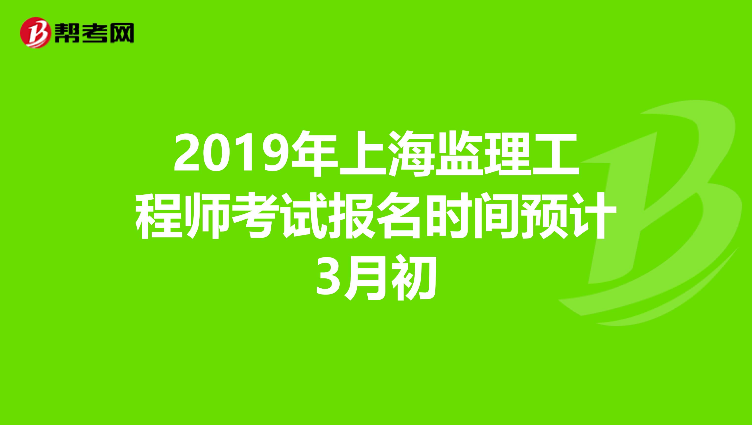2019年上海监理工程师考试报名时间预计3月初