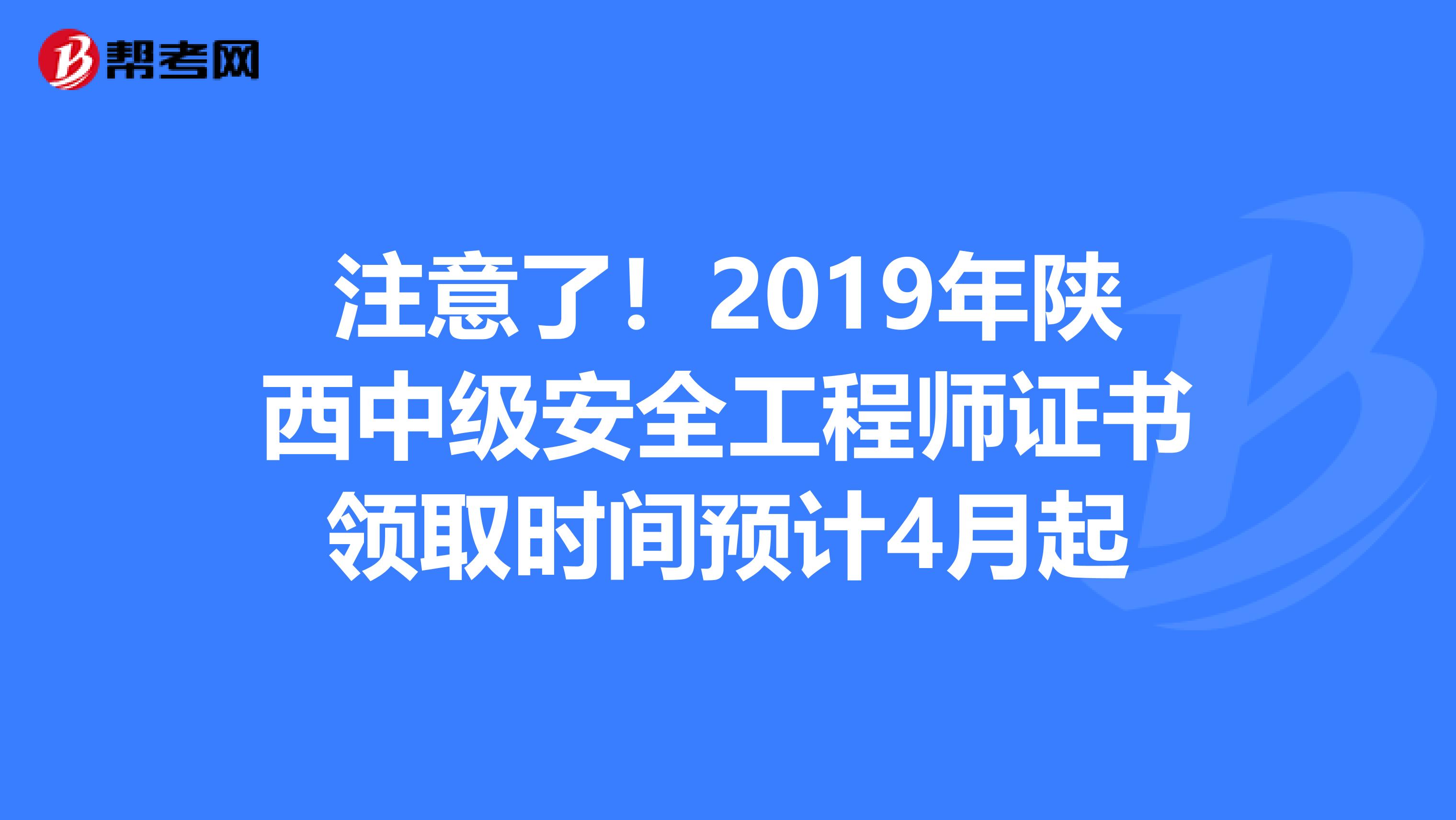 注意了！2019年陕西中级安全工程师证书领取时间预计4月起