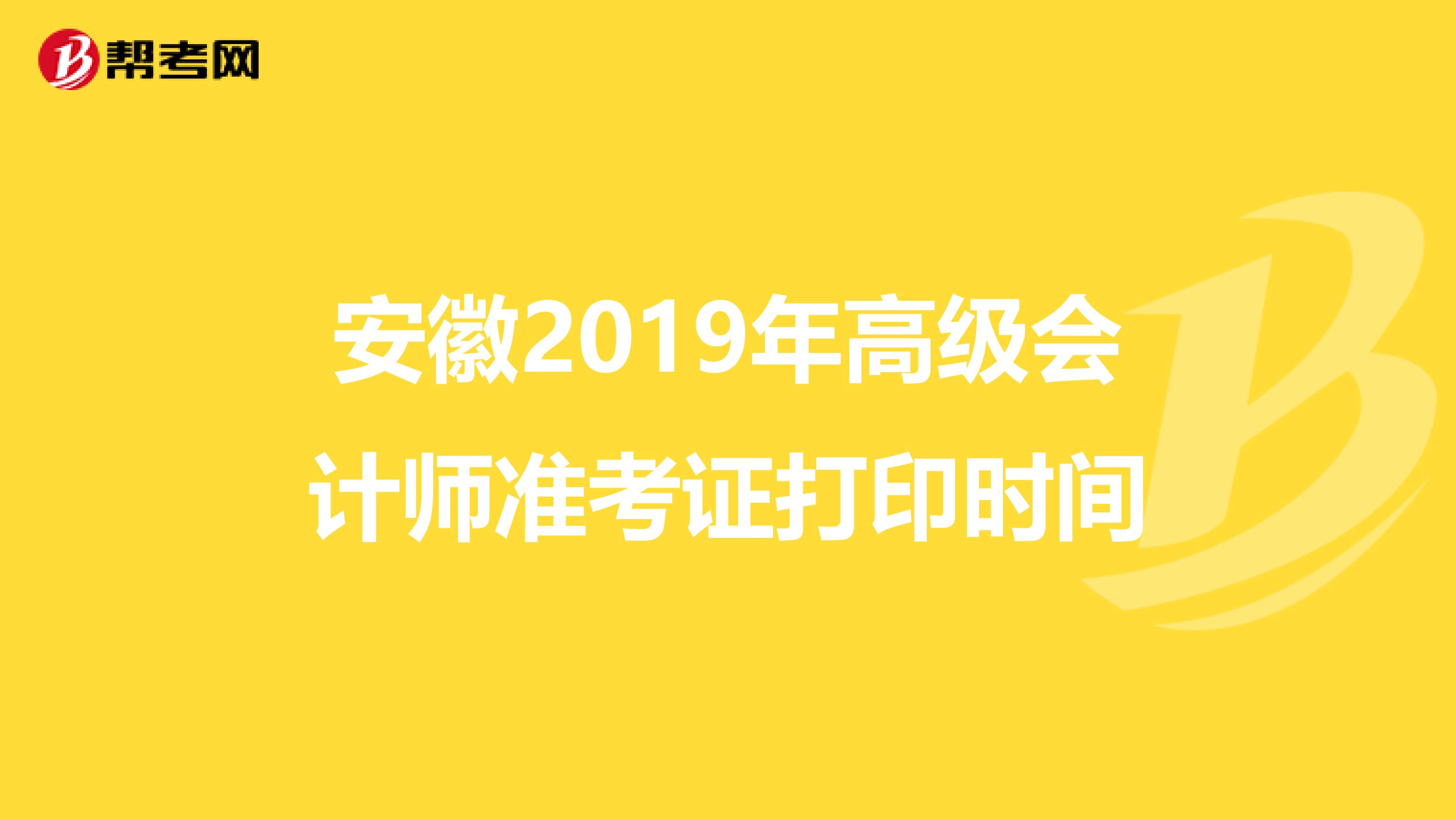 安徽2019年高级会计师准考证打印时间