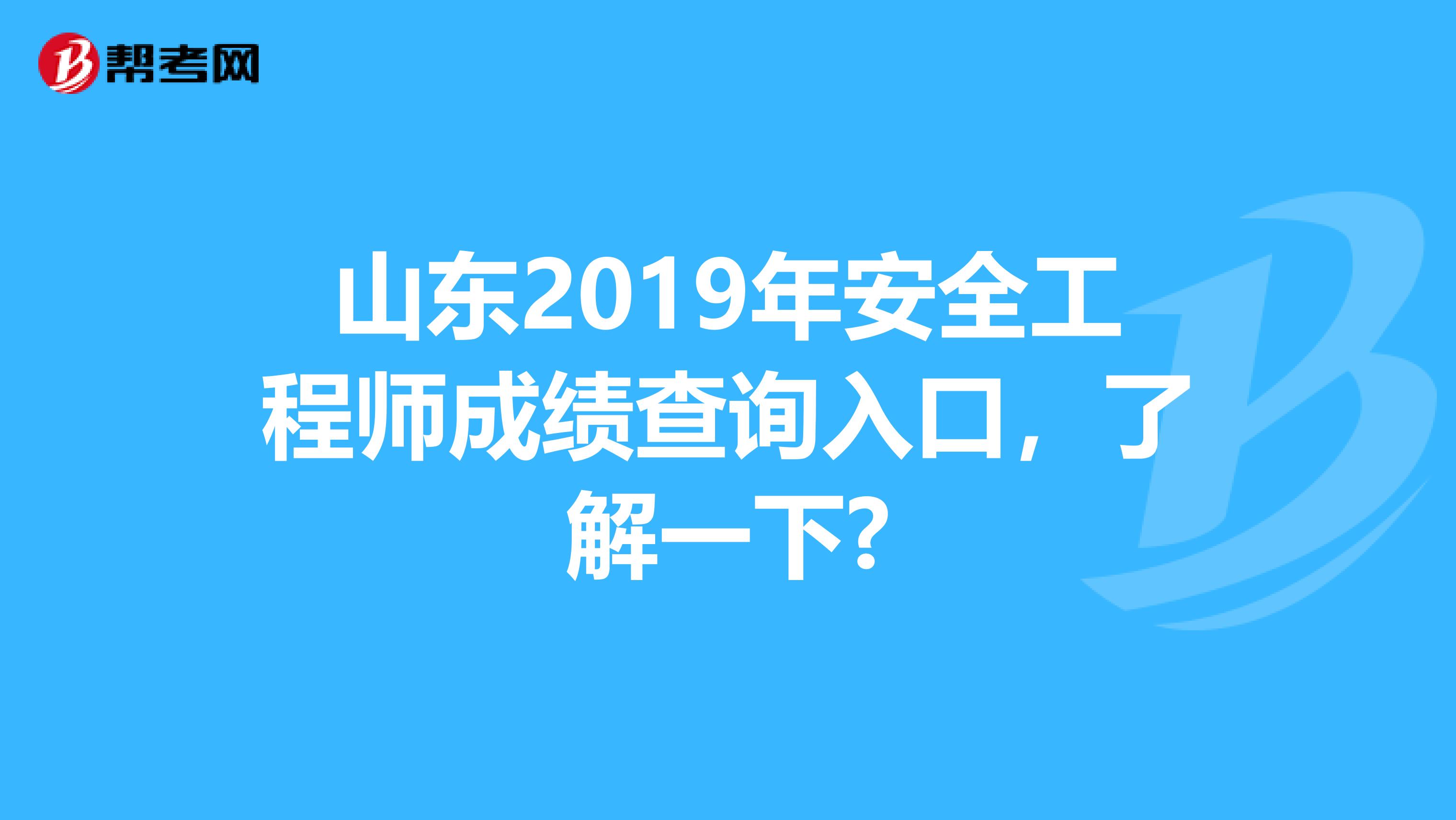 山东2019年安全工程师成绩查询入口，了解一下?