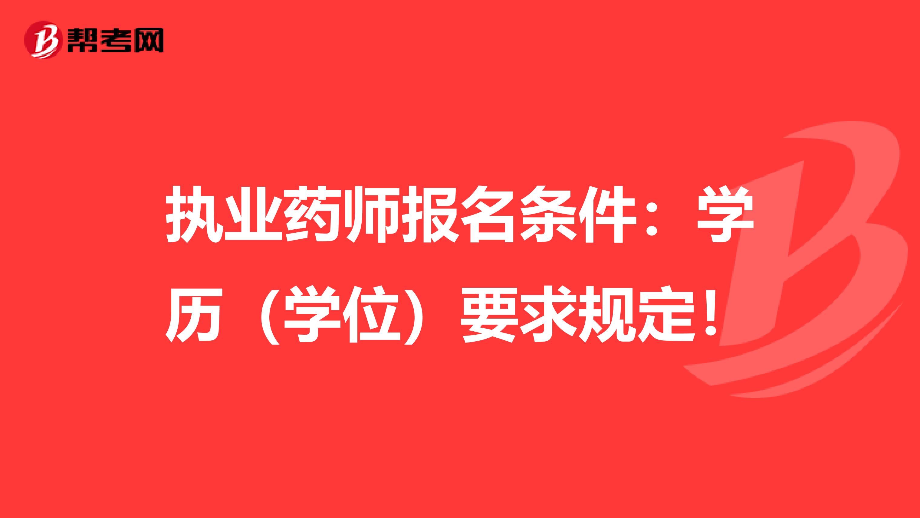 执业药师报名条件：学历（学位）要求规定！