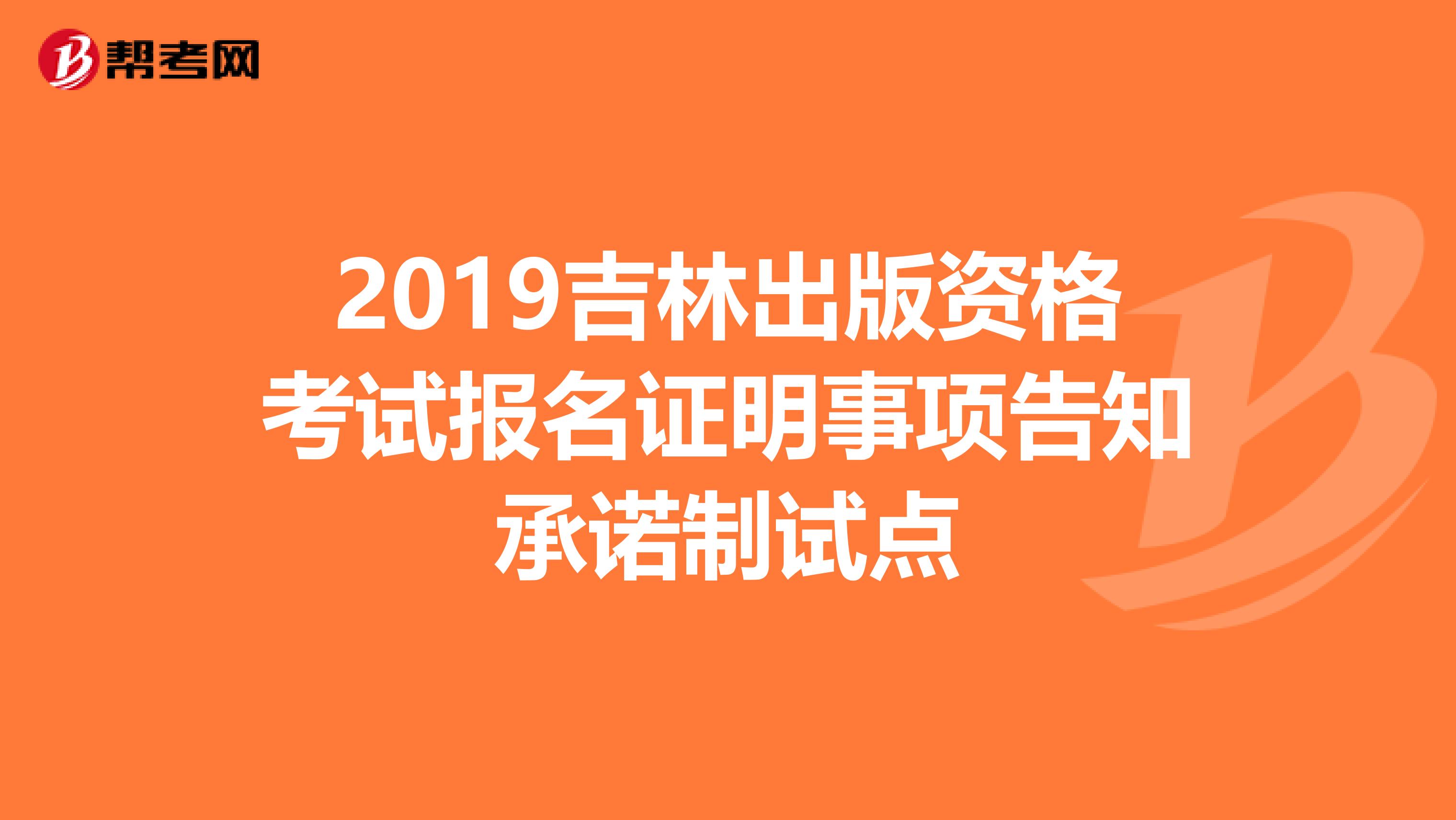 2019吉林出版资格考试报名证明事项告知承诺制试点