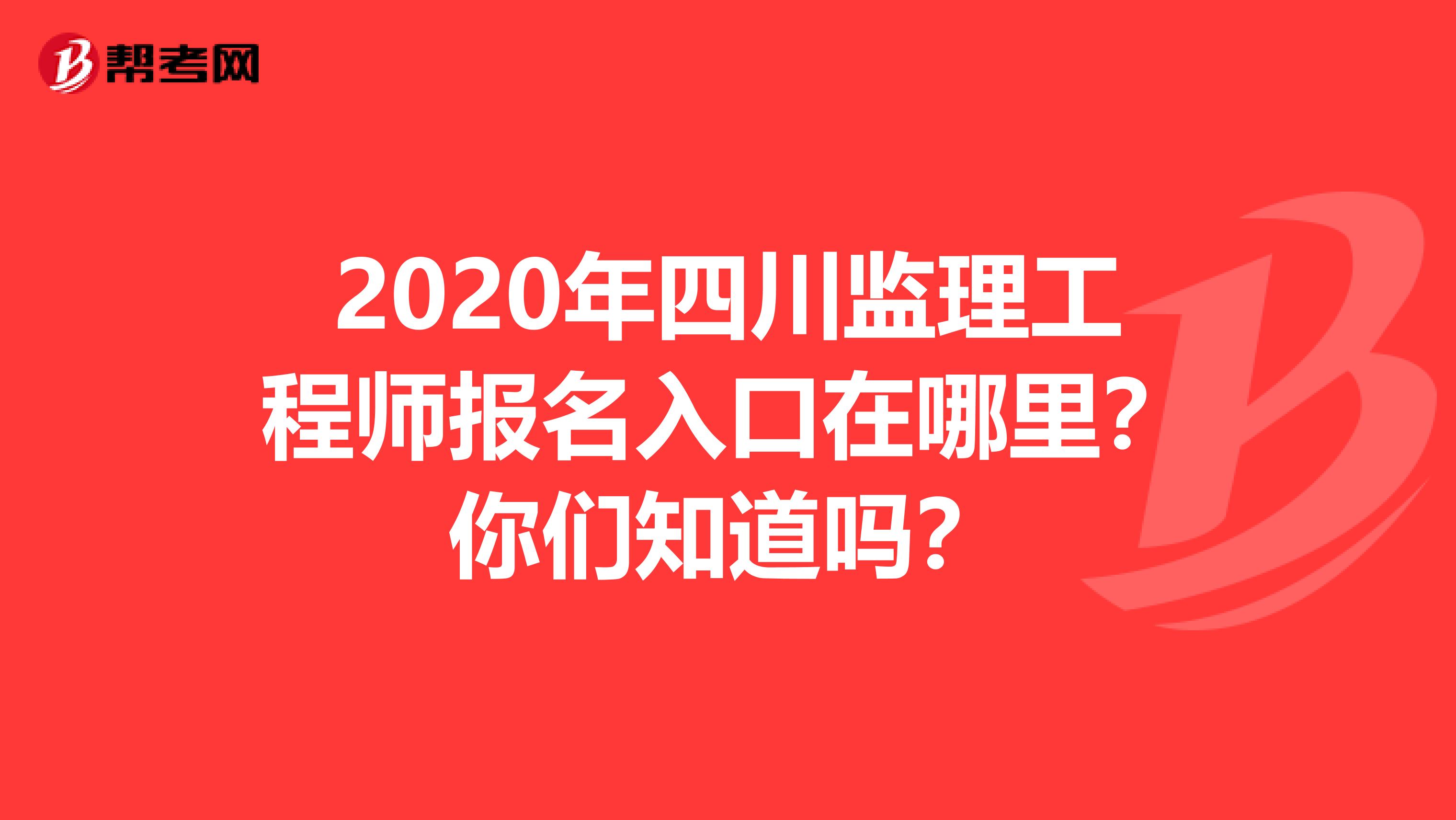 2020年四川监理工程师报名入口在哪里？你们知道吗？