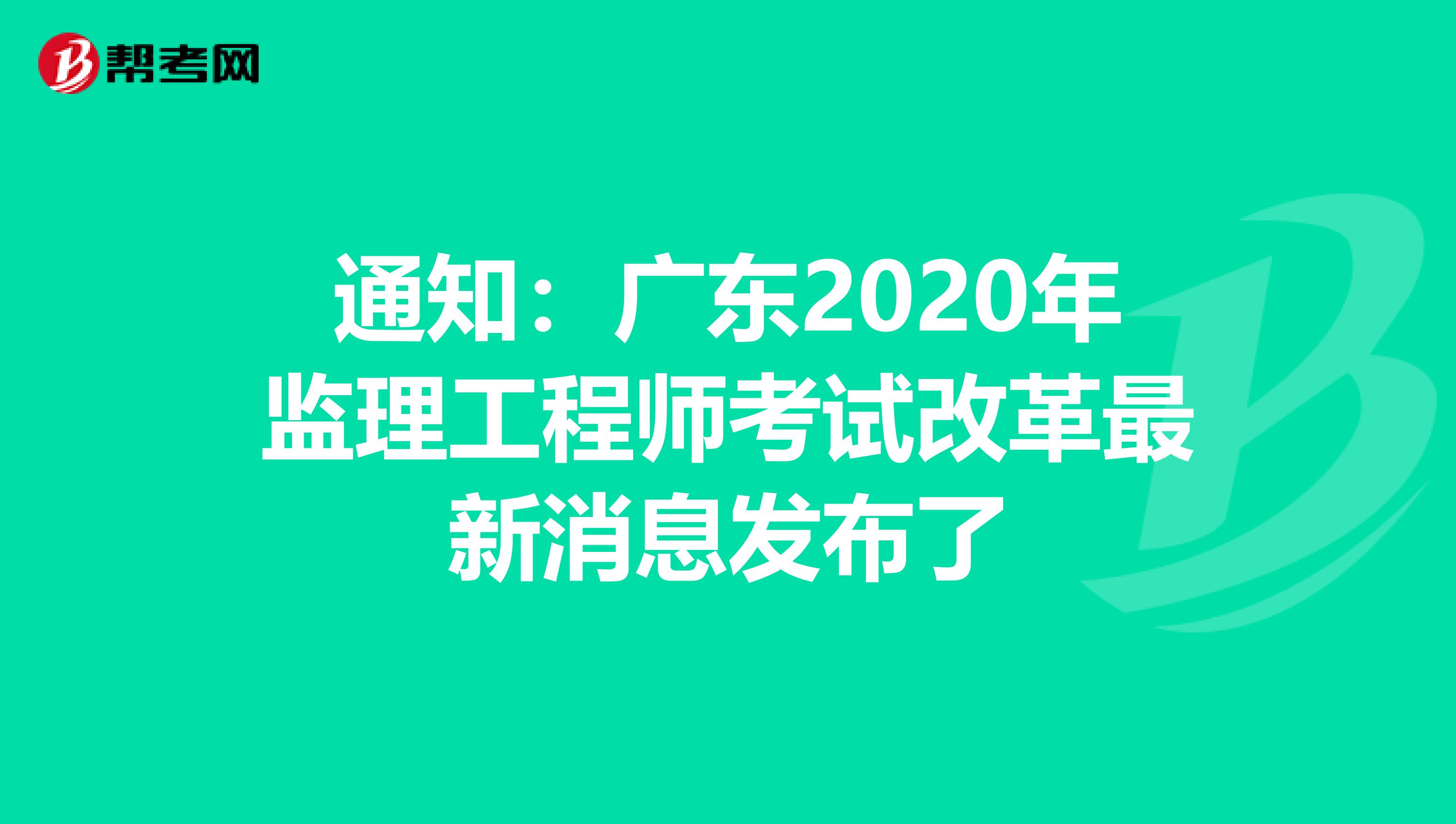 通知：广东2020年监理工程师考试改革最新消息发布了