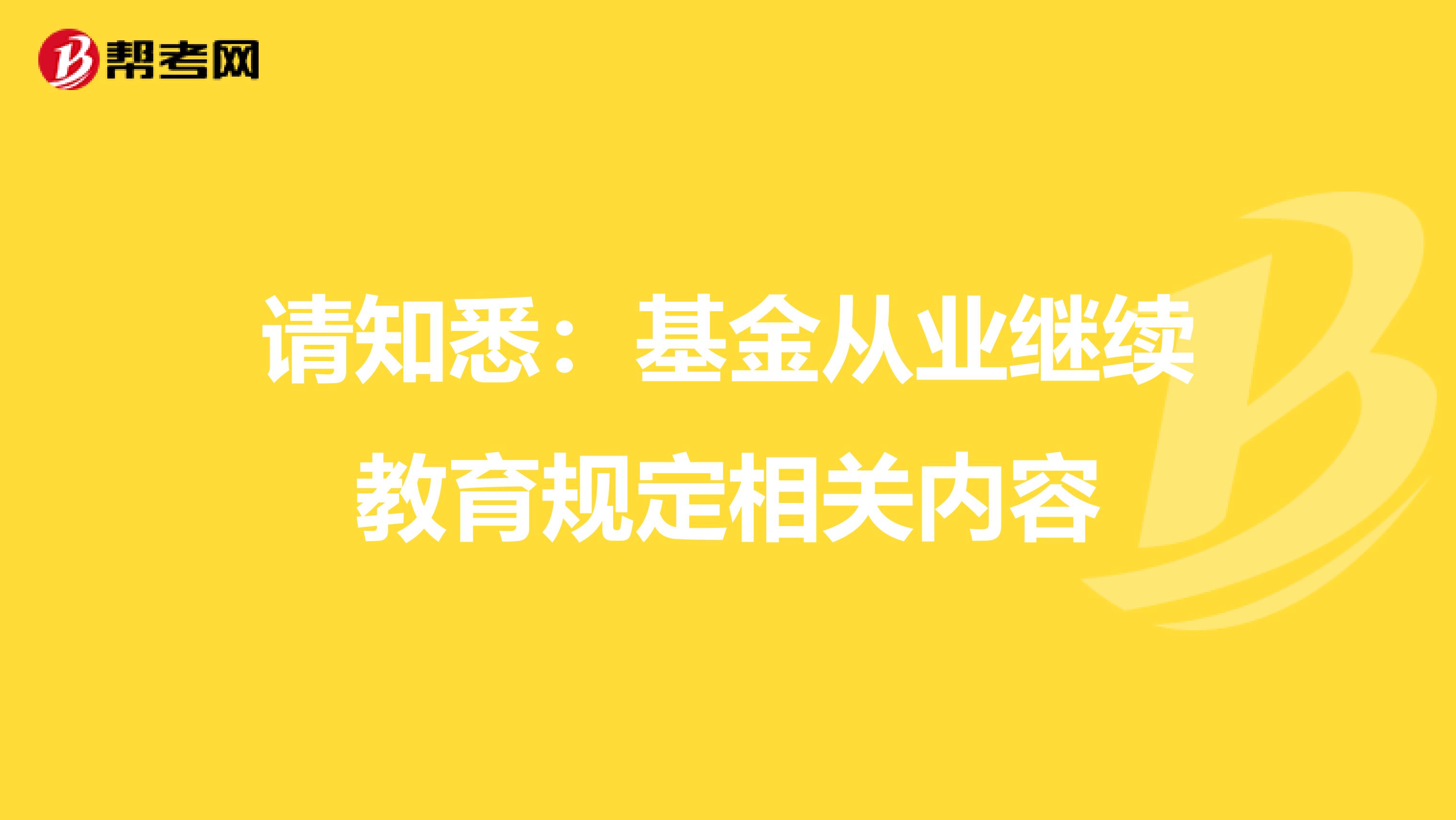 请知悉：基金从业继续教育规定相关内容