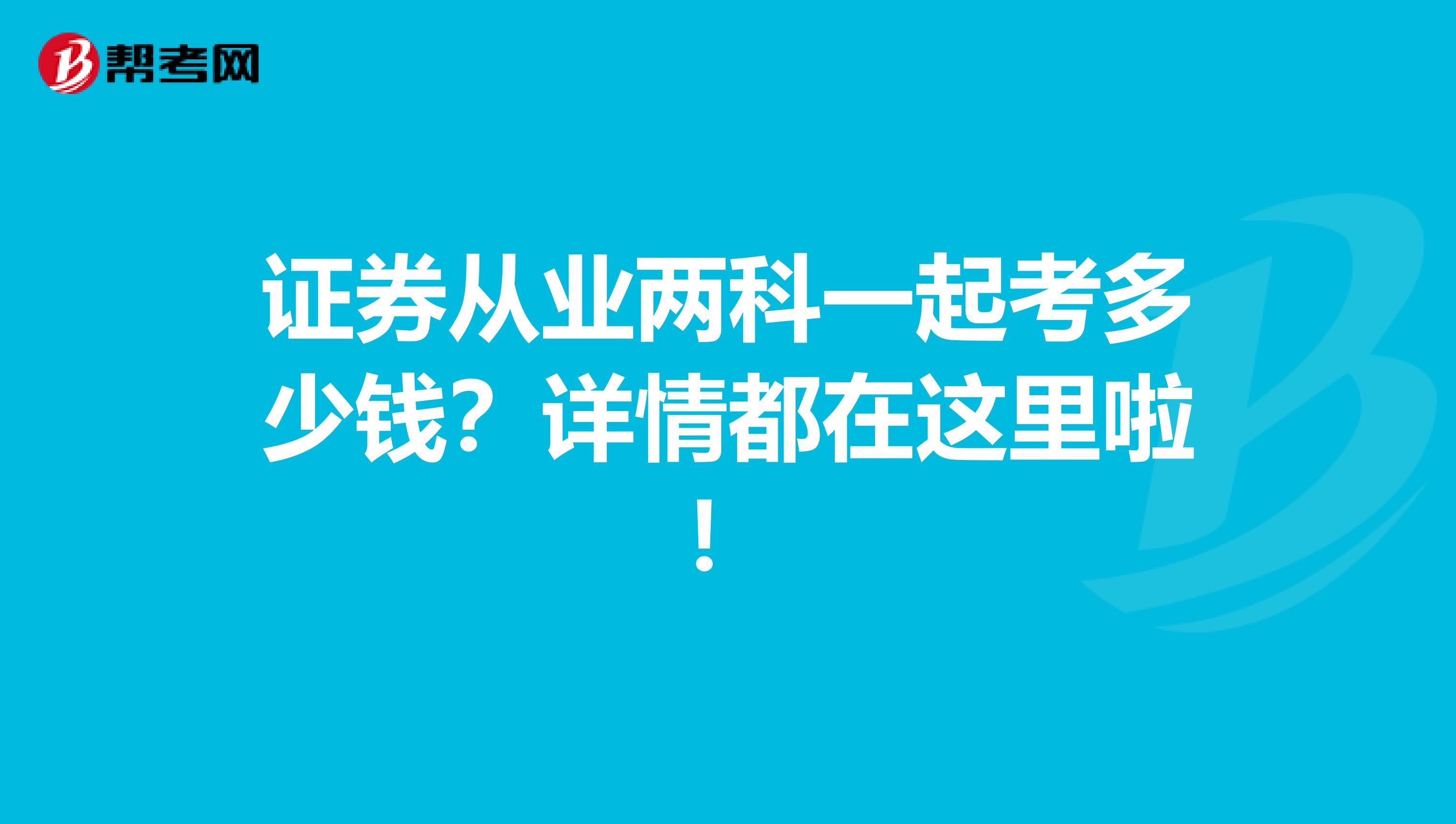 证券从业两科一起考多少钱？详情都在这里啦！