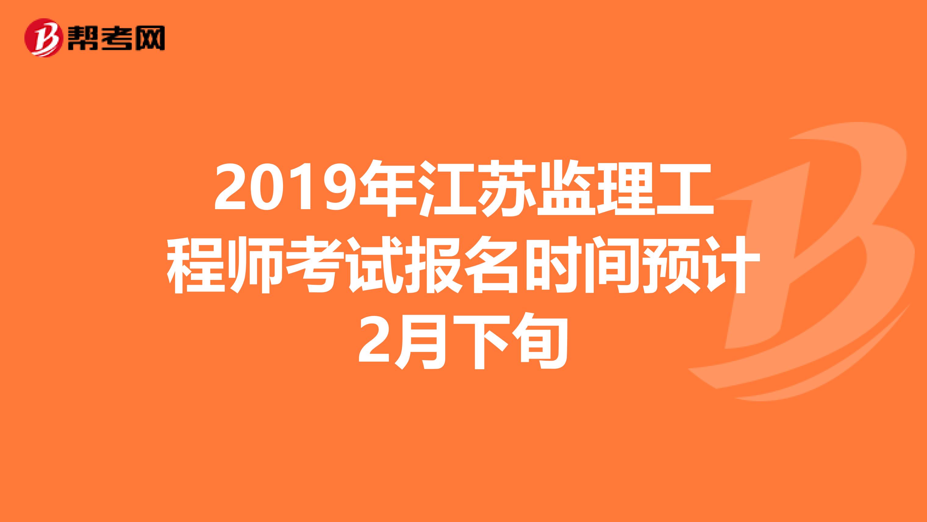 2019年江苏监理工程师考试报名时间预计2月下旬