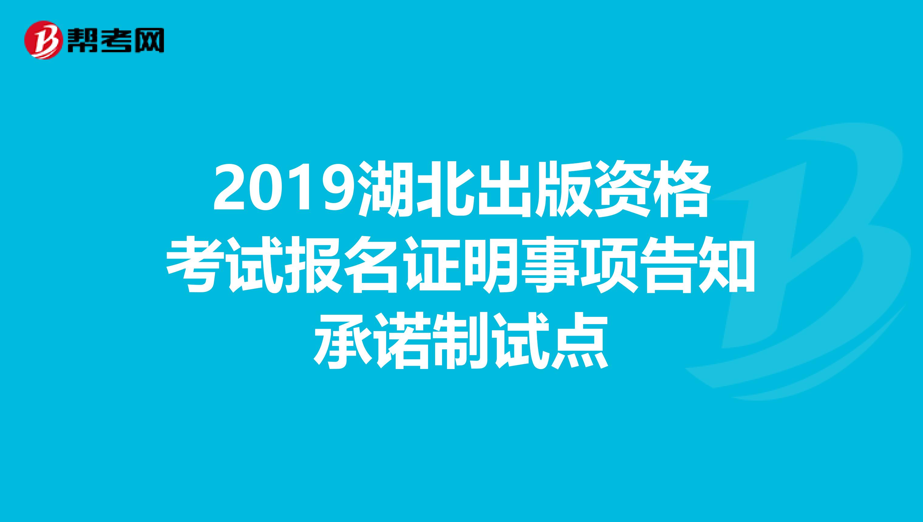 2019湖北出版资格考试报名证明事项告知承诺制试点