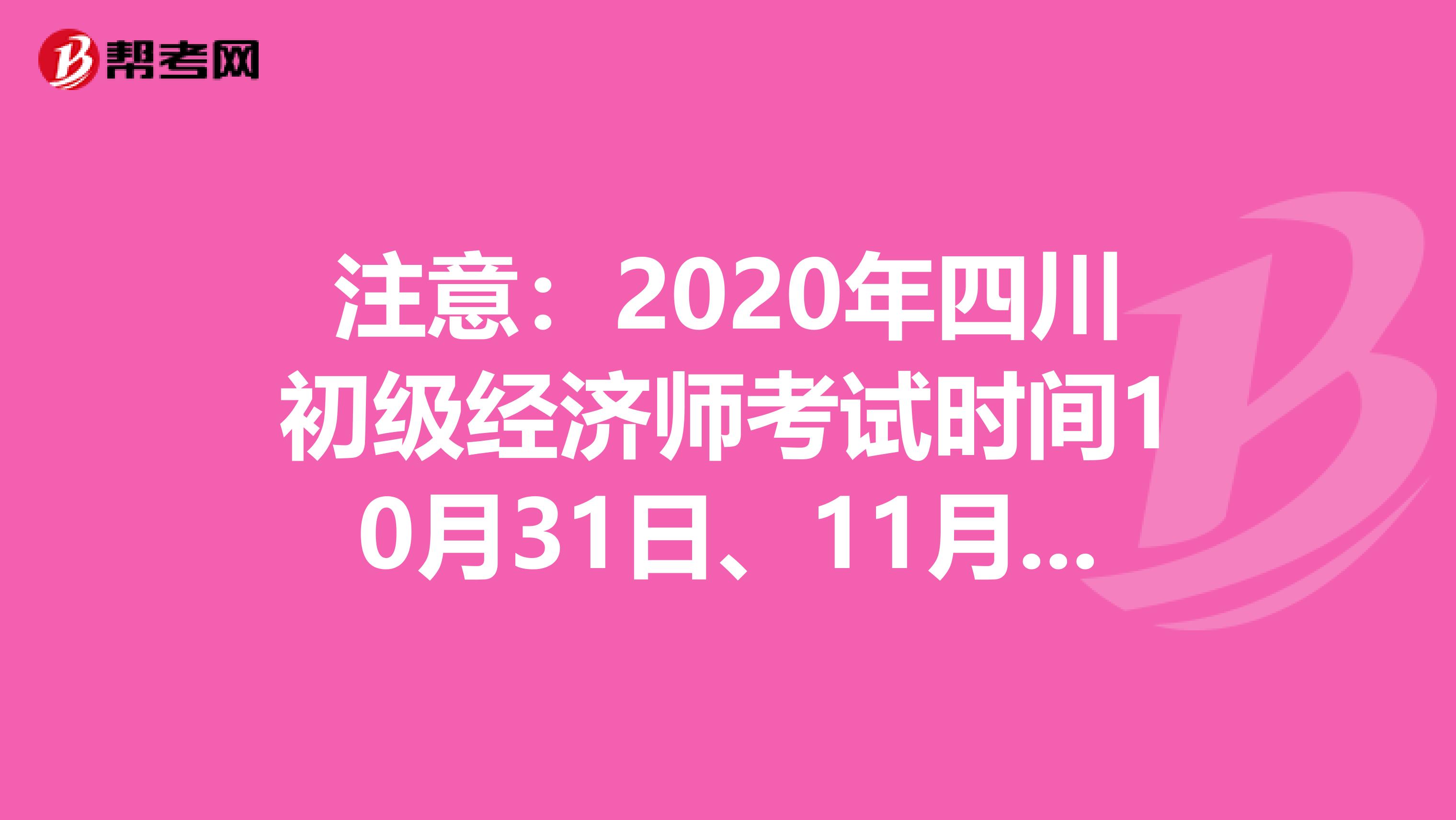 注意：2020年四川初级经济师考试时间10月31日、11月1日