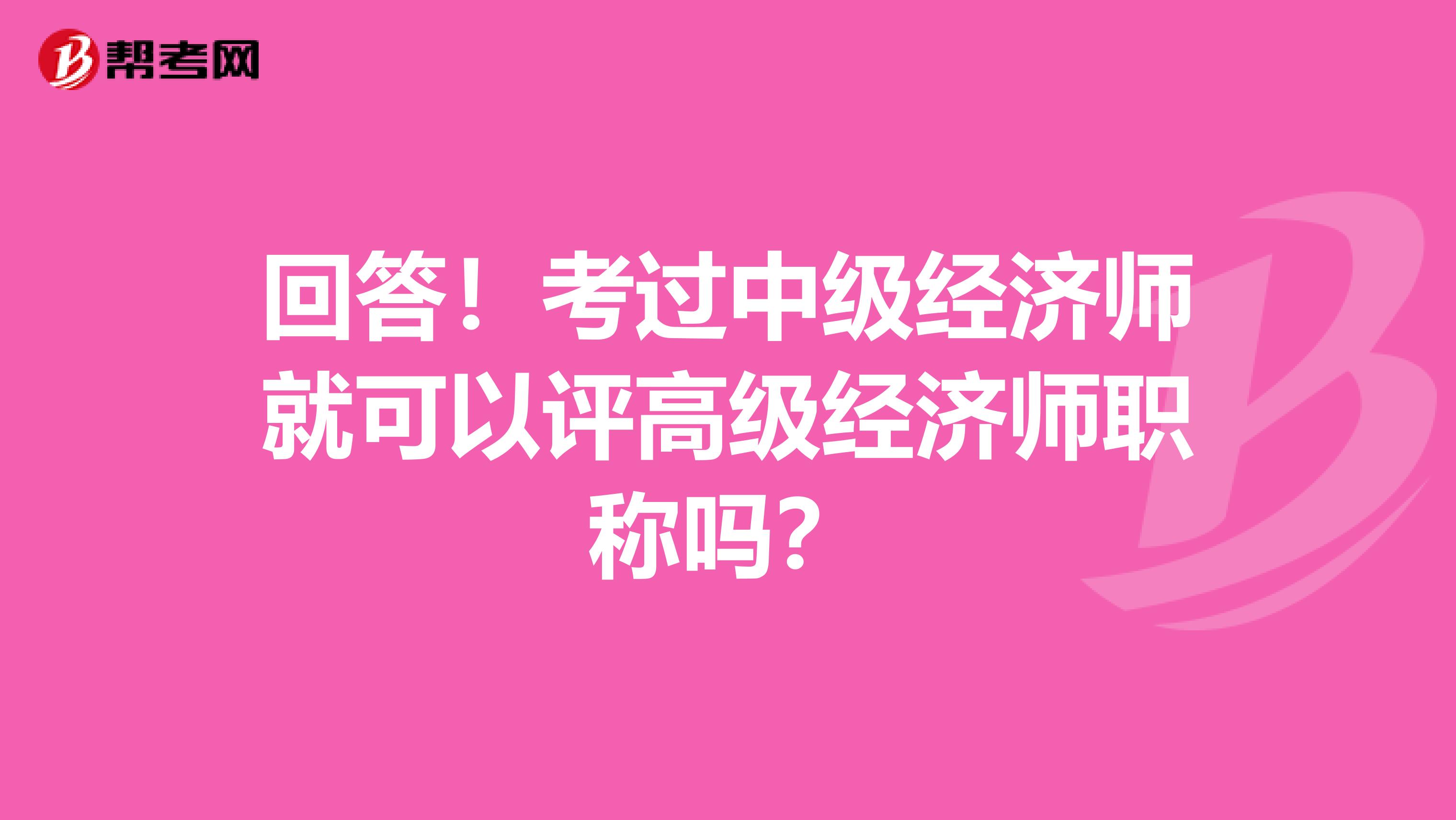 回答！考过中级经济师就可以评高级经济师职称吗？