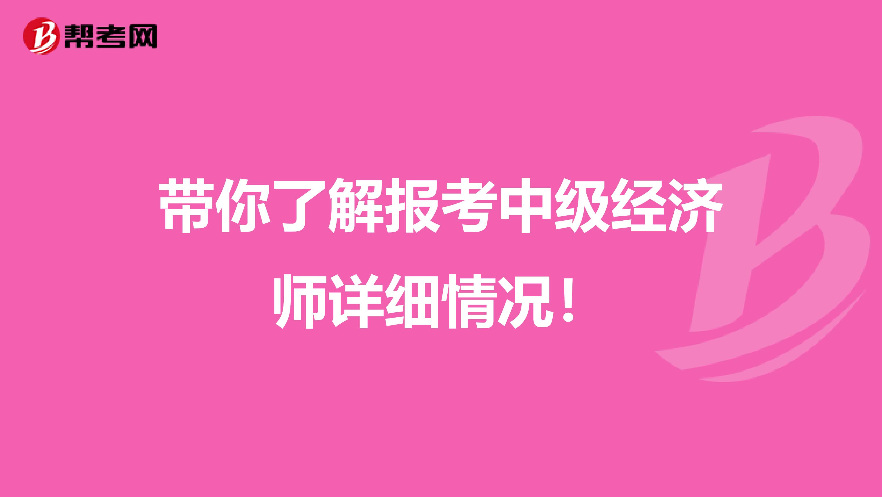 帶你了解報考中級經濟師詳細情況！