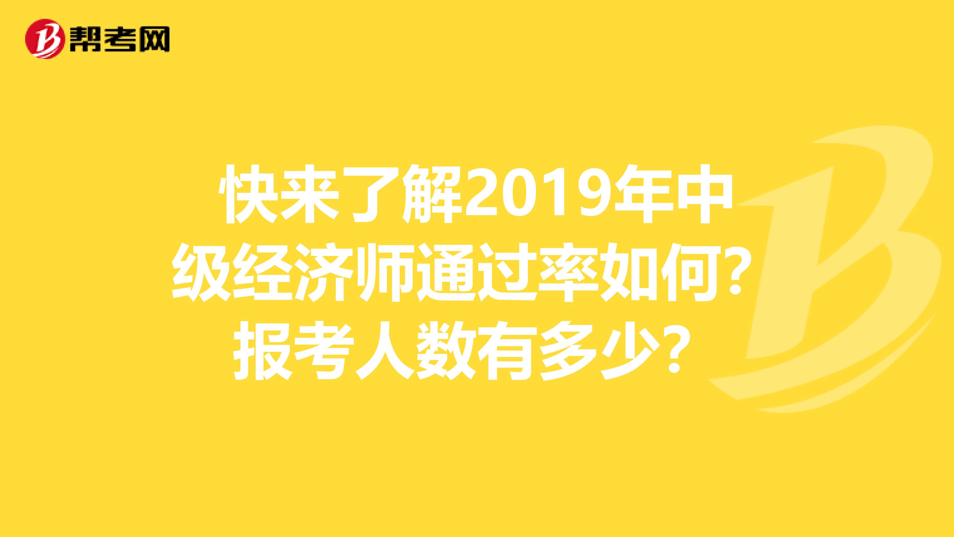 快来了解2019年中级经济师通过率如何？报考人数有多少？