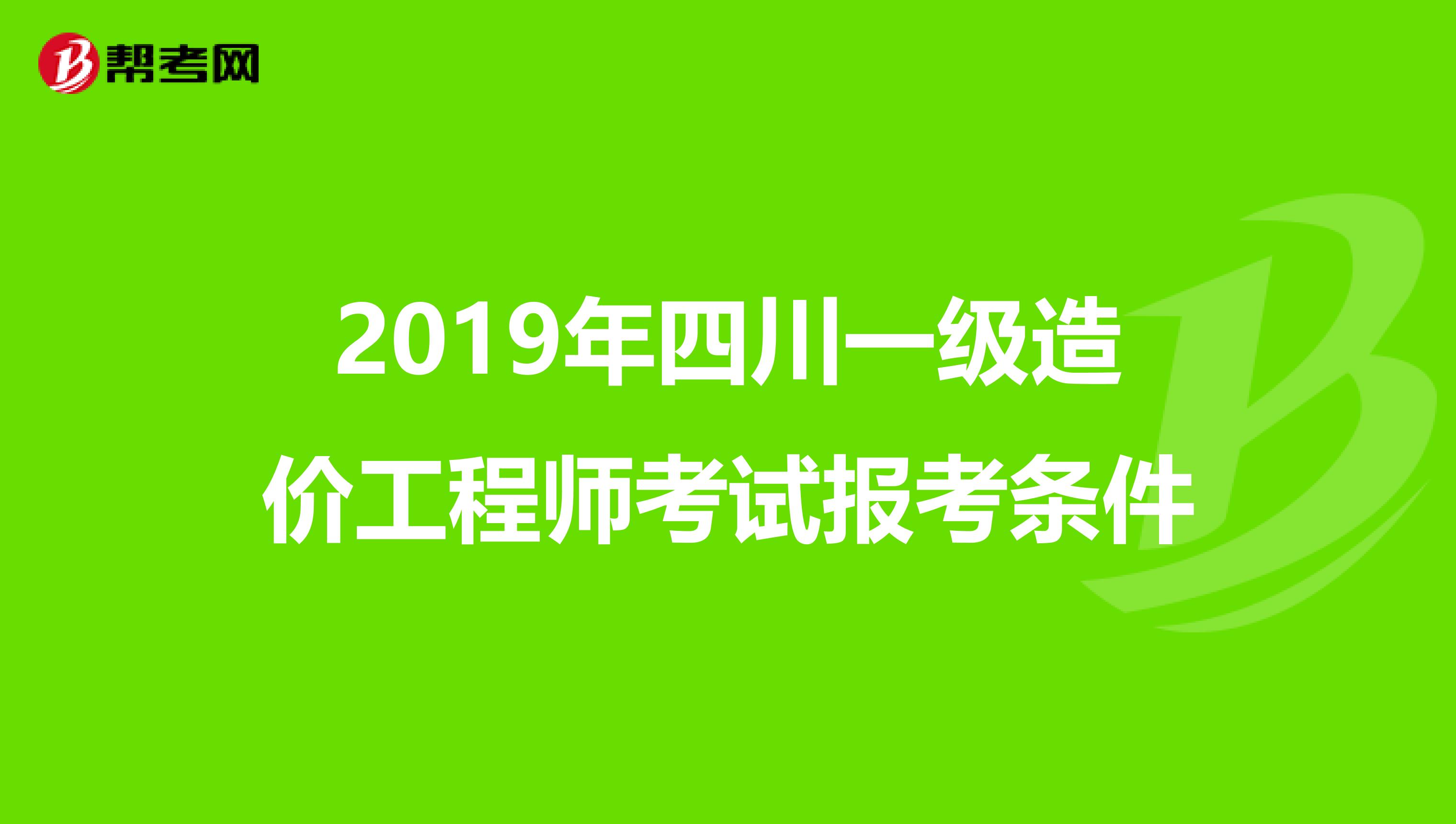 2019年四川一级造价工程师考试报考条件