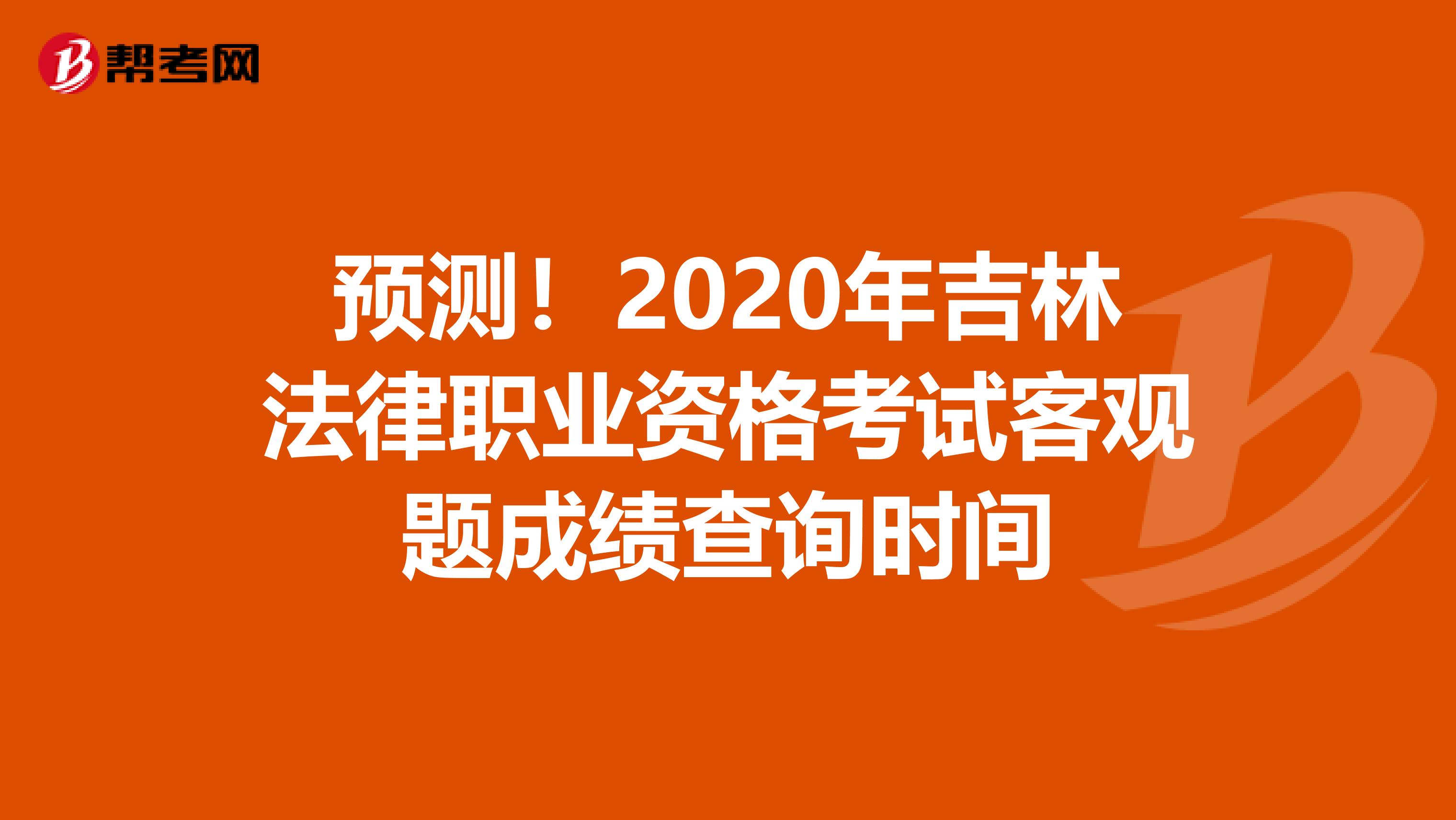 预测！2020年吉林法律职业资格考试客观题成绩查询时间