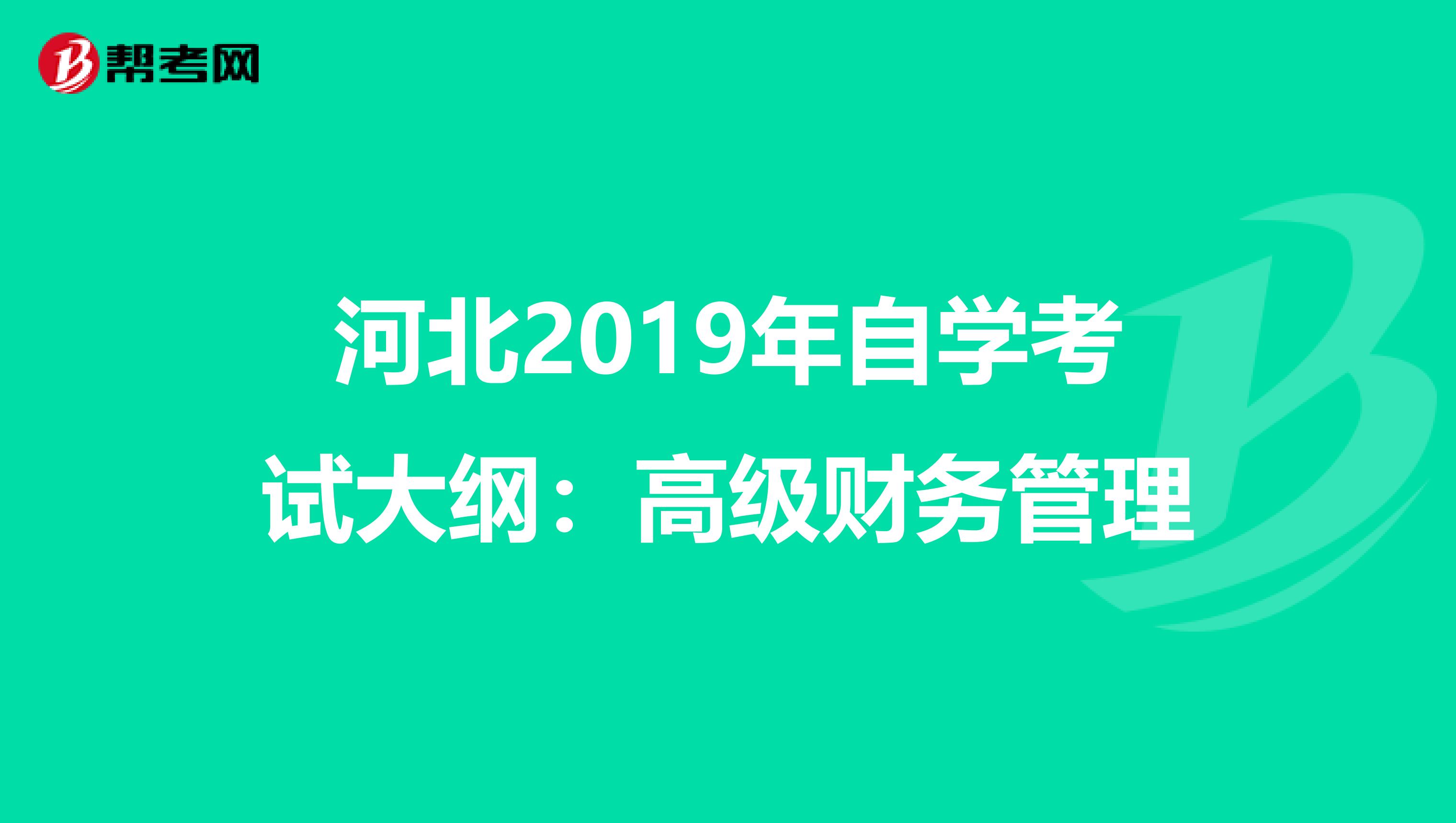 河北2019年自学考试大纲：高级财务管理