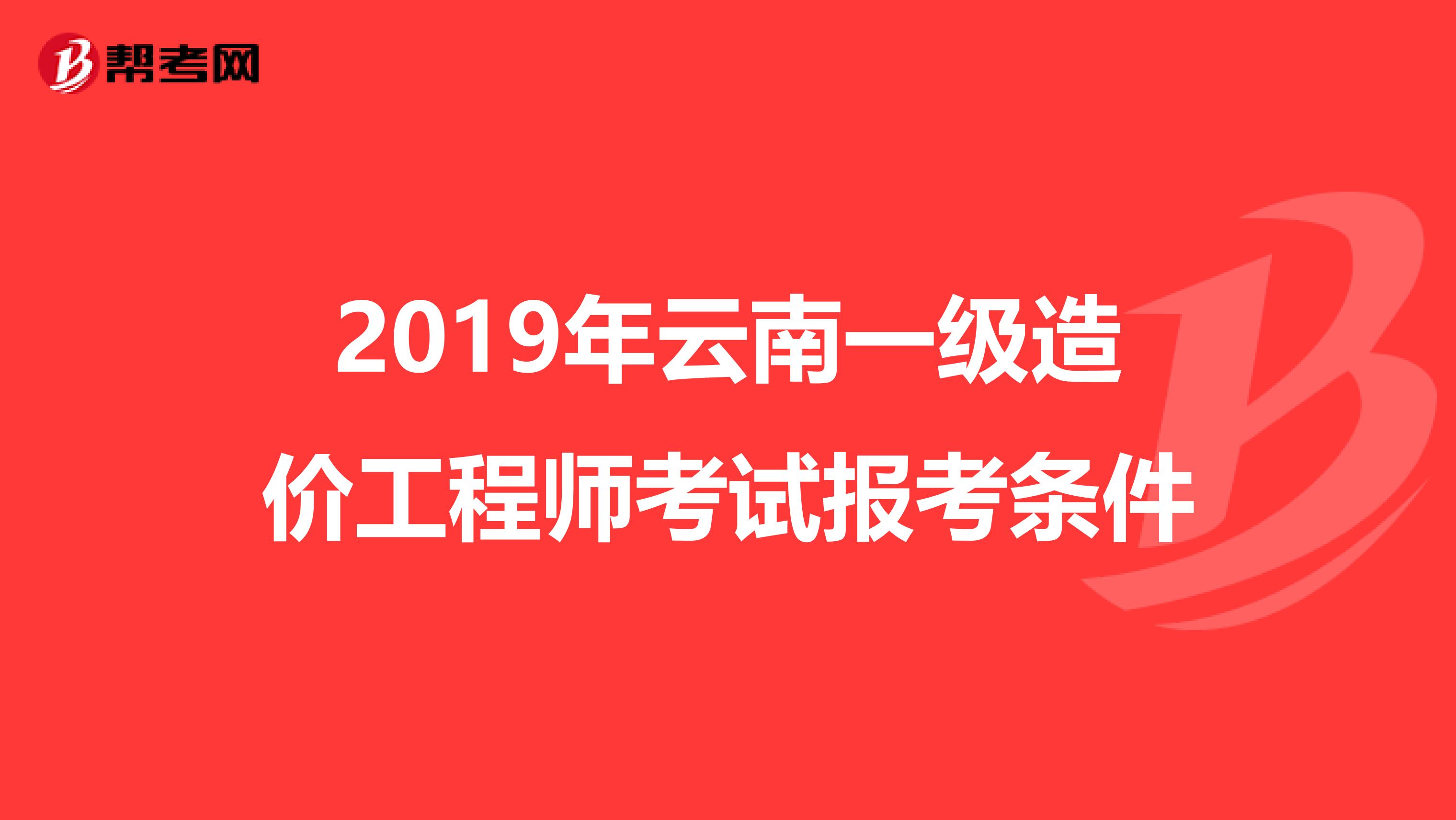 2019年云南一级造价工程师考试报考条件