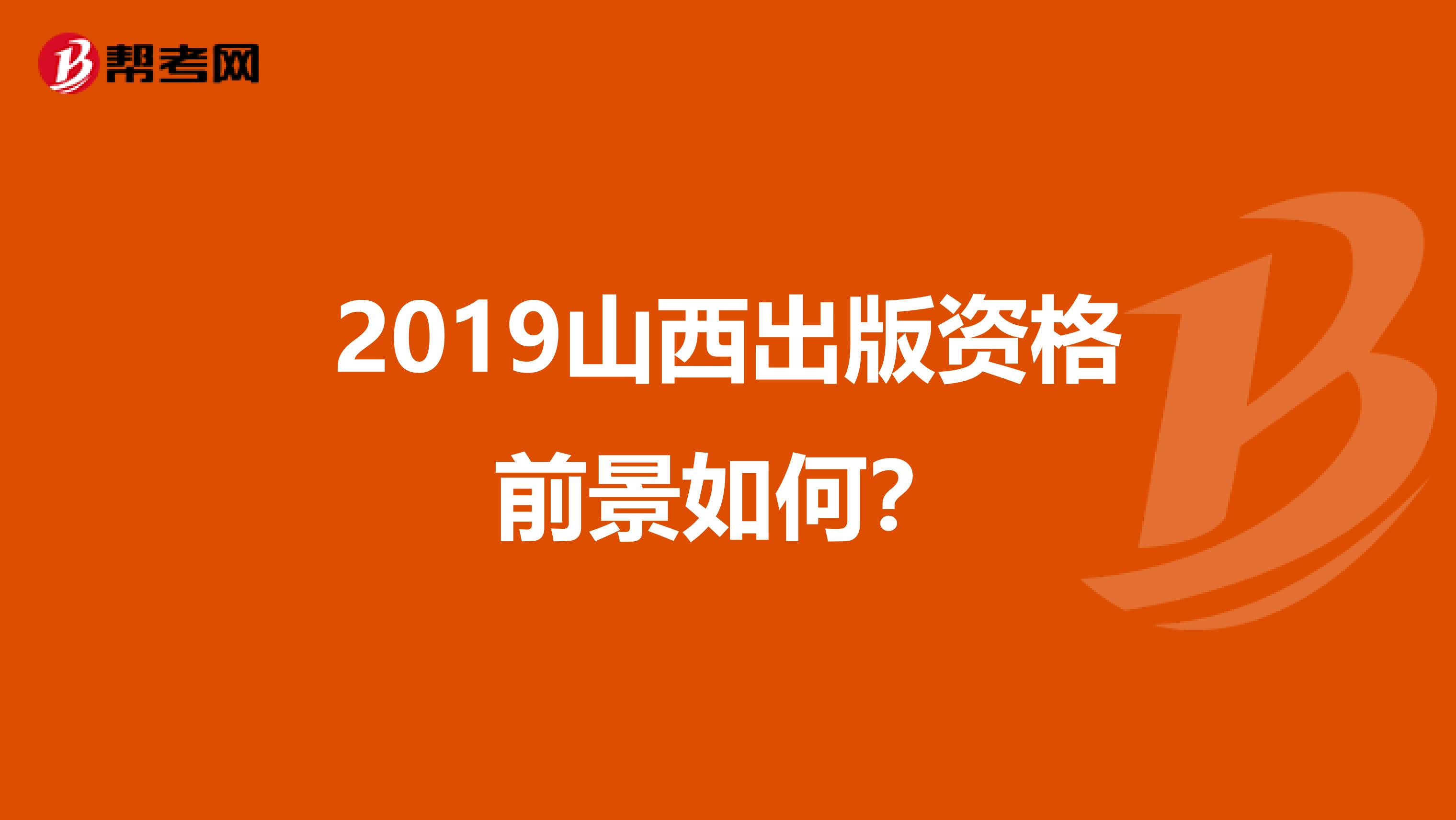 2019山西出版資格前景如何？