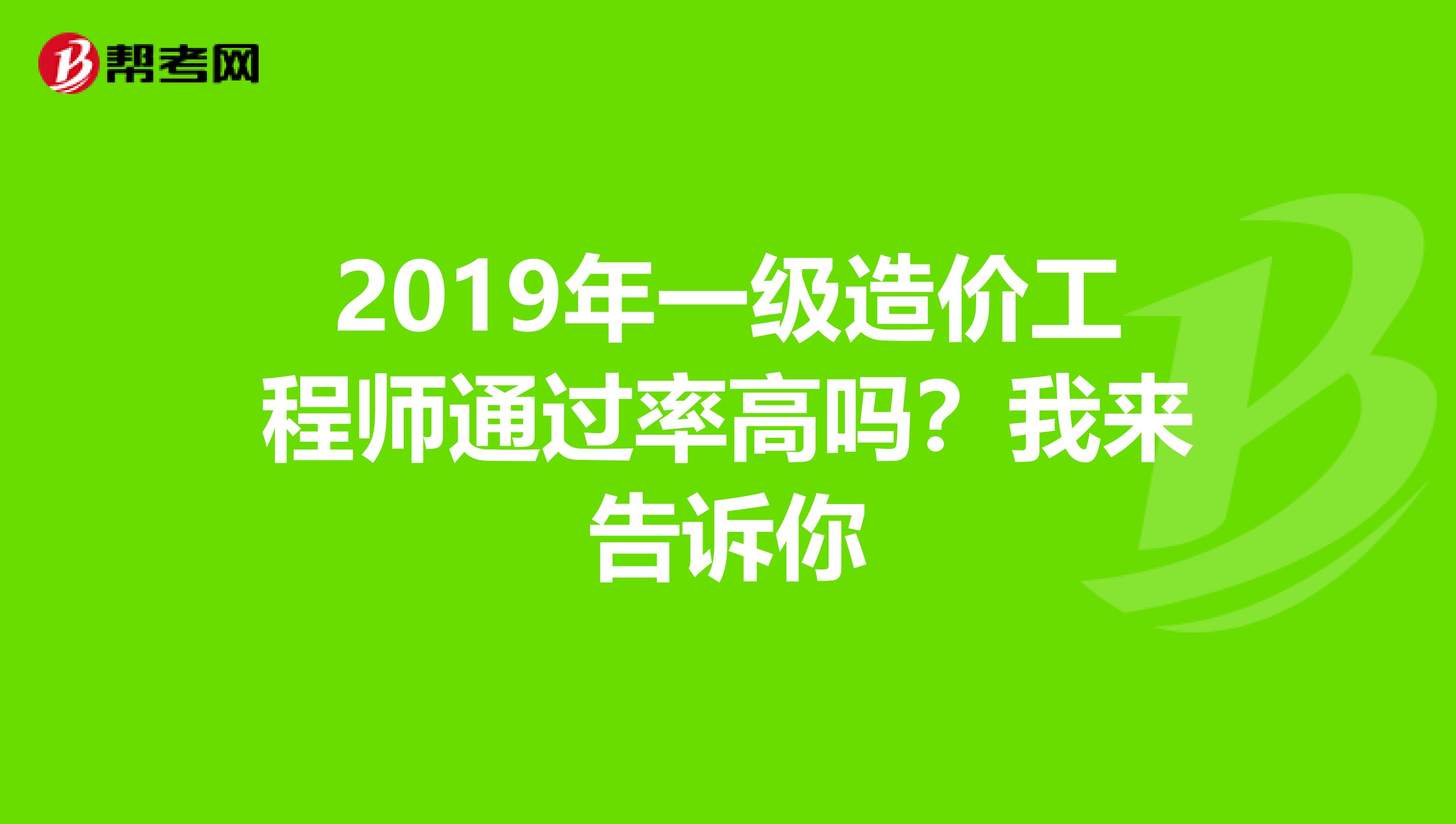 2019年一级造价工程师通过率高吗？我来告诉你