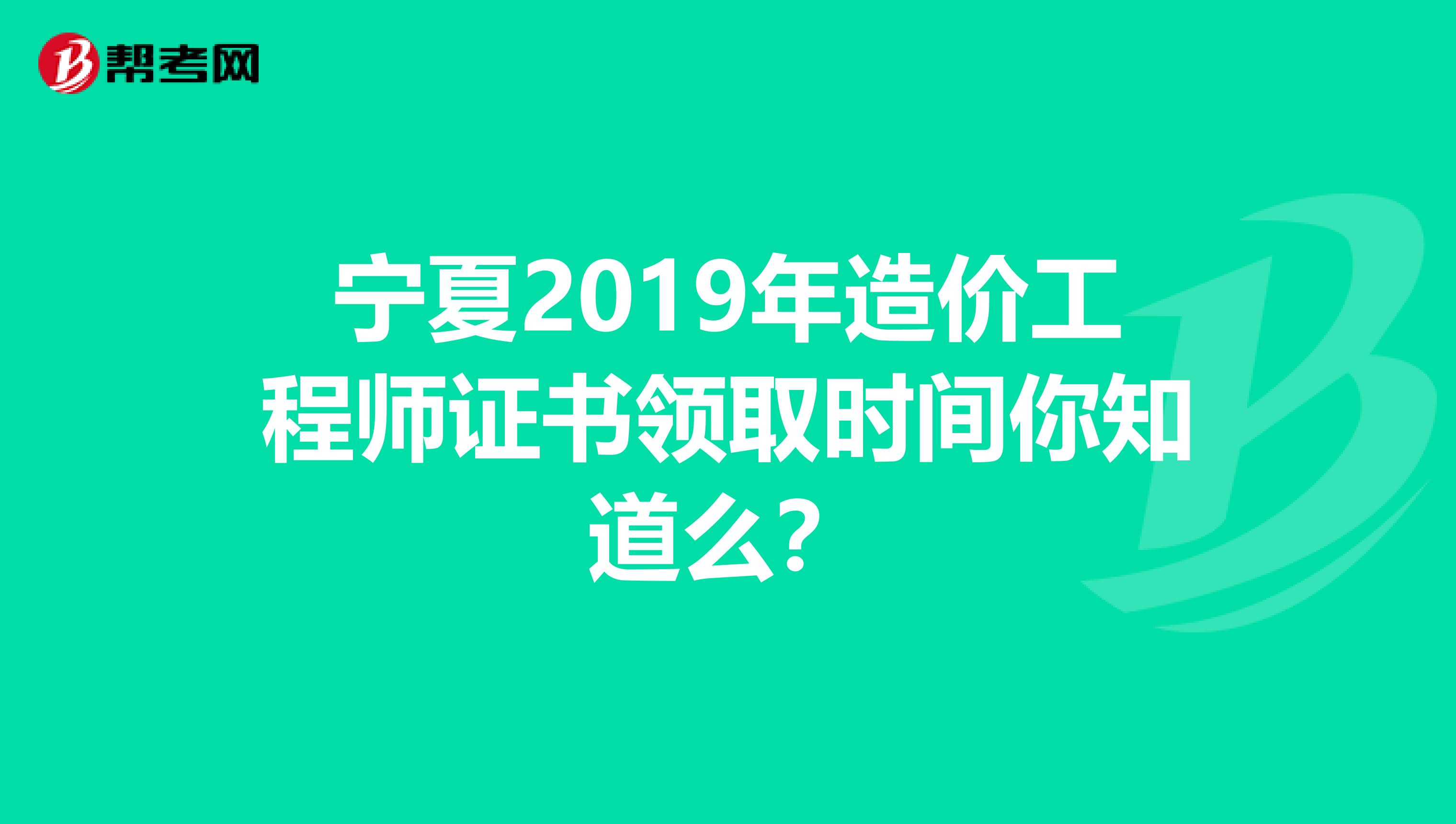 宁夏2019年造价工程师证书领取时间你知道么？