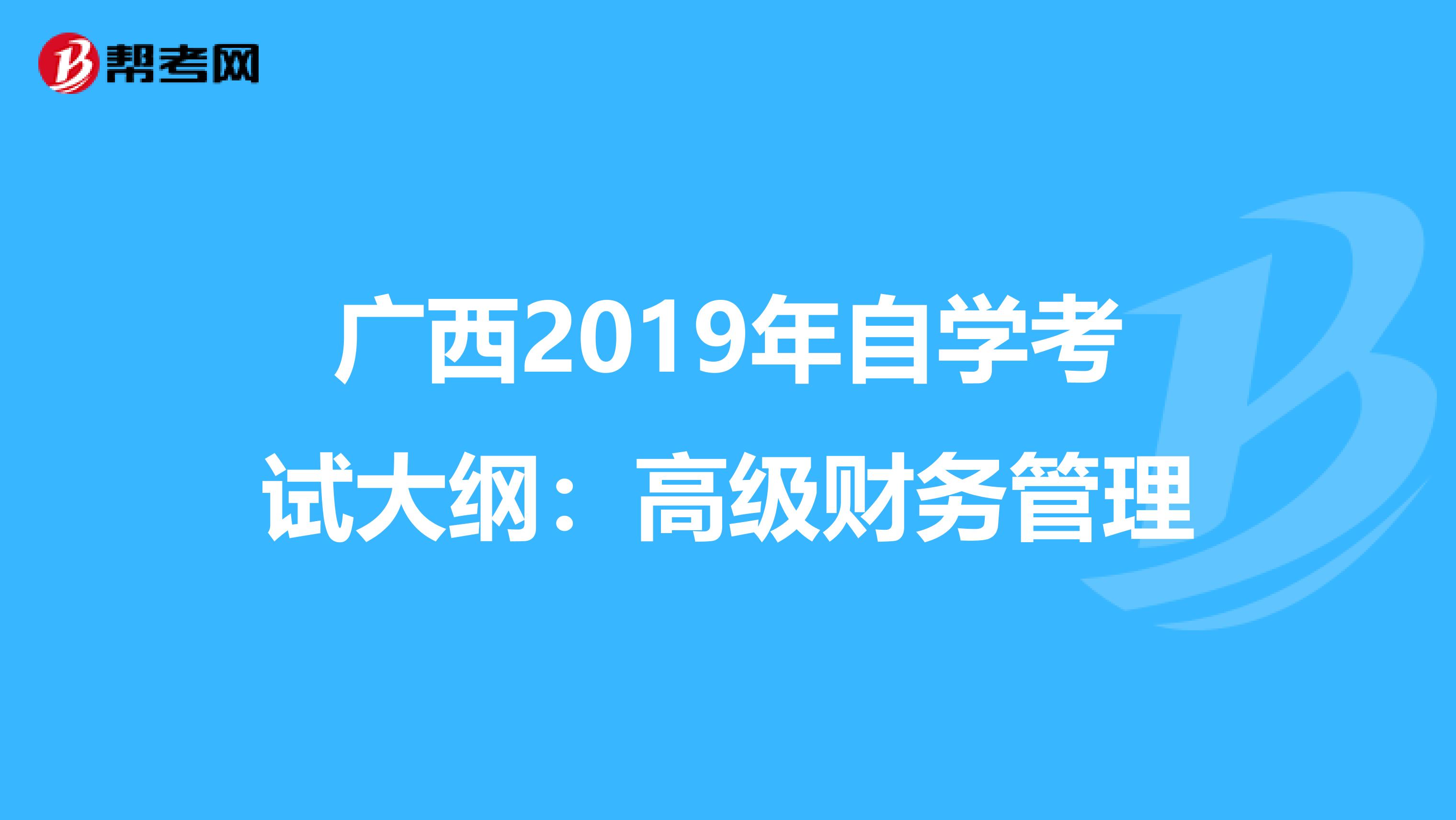 广西2019年自学考试大纲：高级财务管理