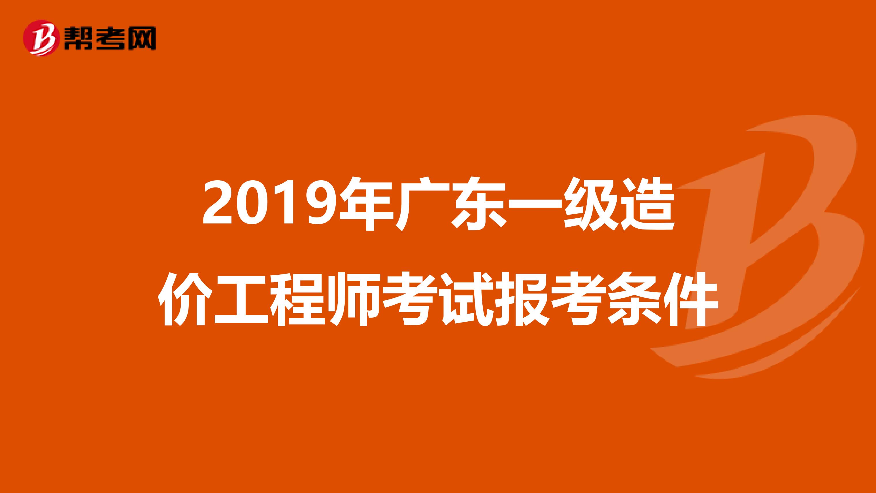 2019年广东一级造价工程师考试报考条件