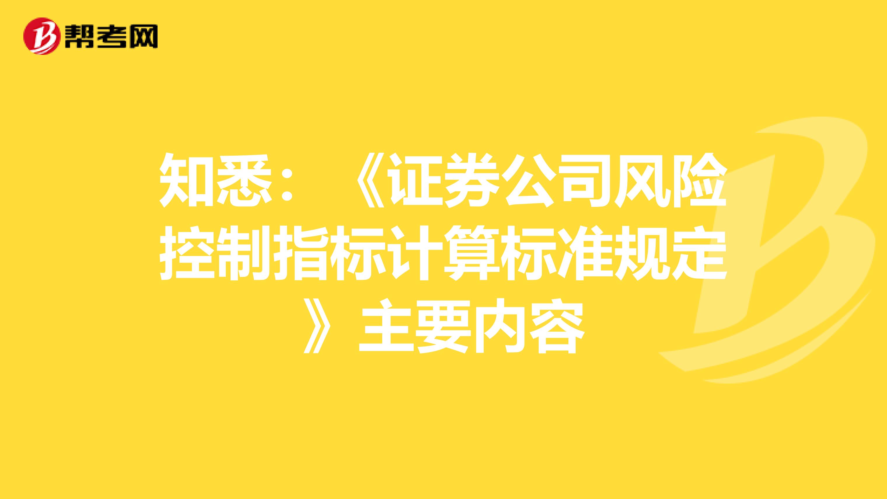 知悉：《证券公司风险控制指标计算标准规定》主要内容