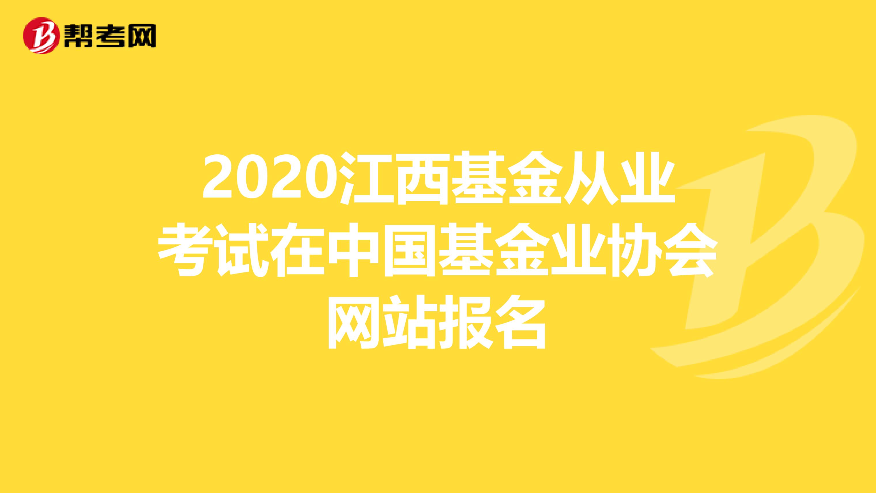 2020江西基金从业考试在中国基金业协会网站报名