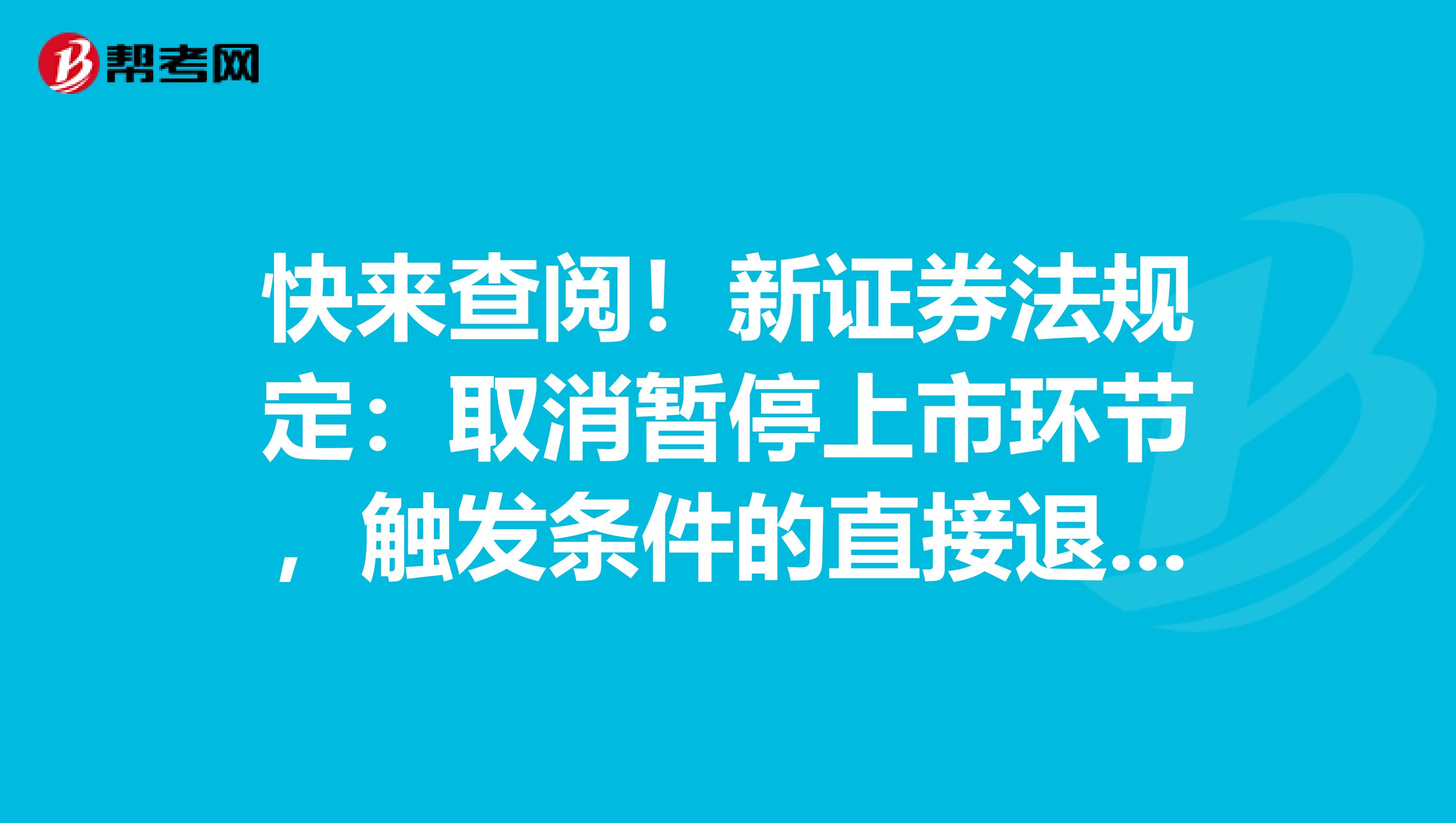 快来查阅！新证券法规定：取消暂停上市环节，触发条件的直接退市！