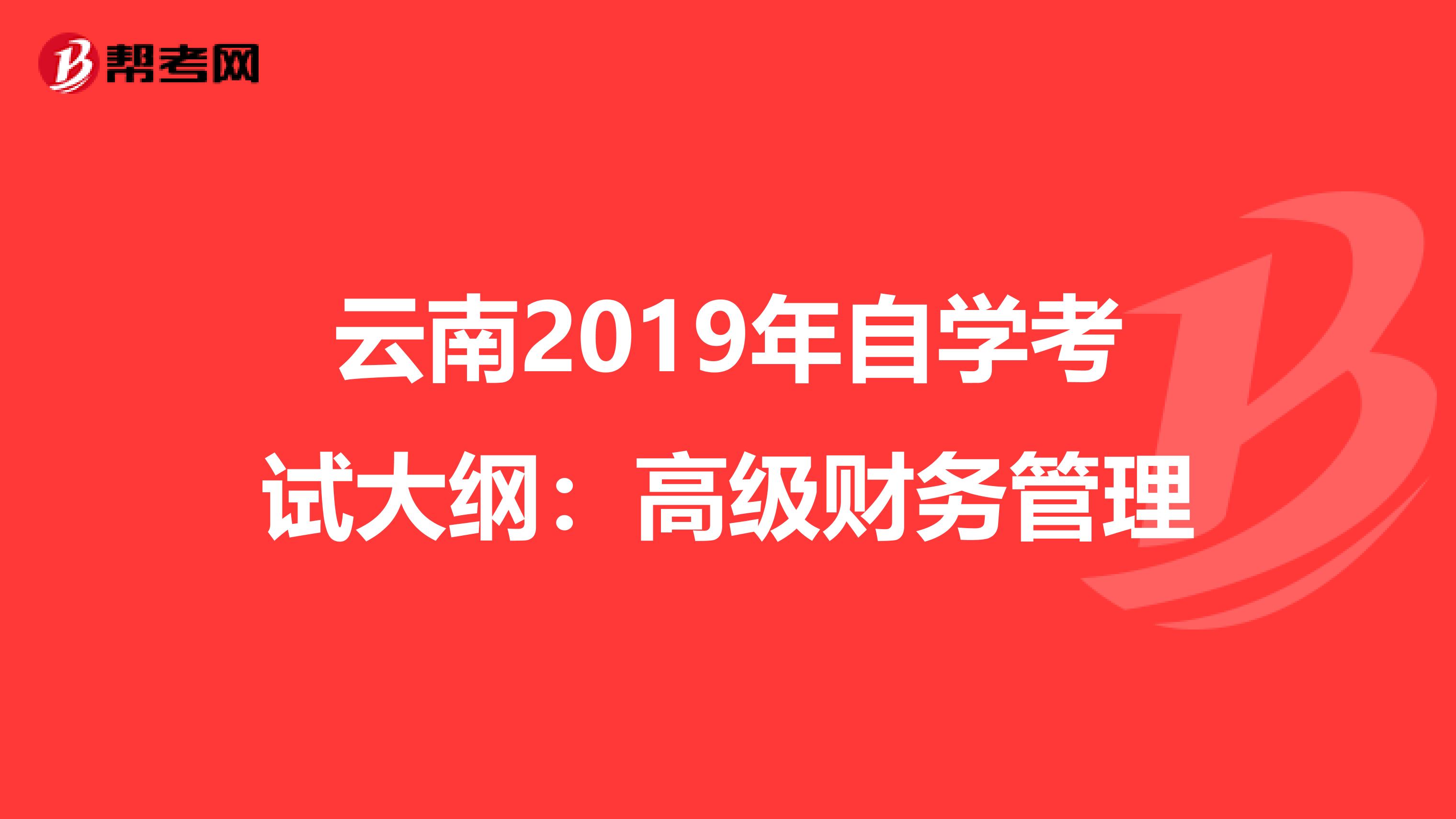 云南2019年自学考试大纲：高级财务管理