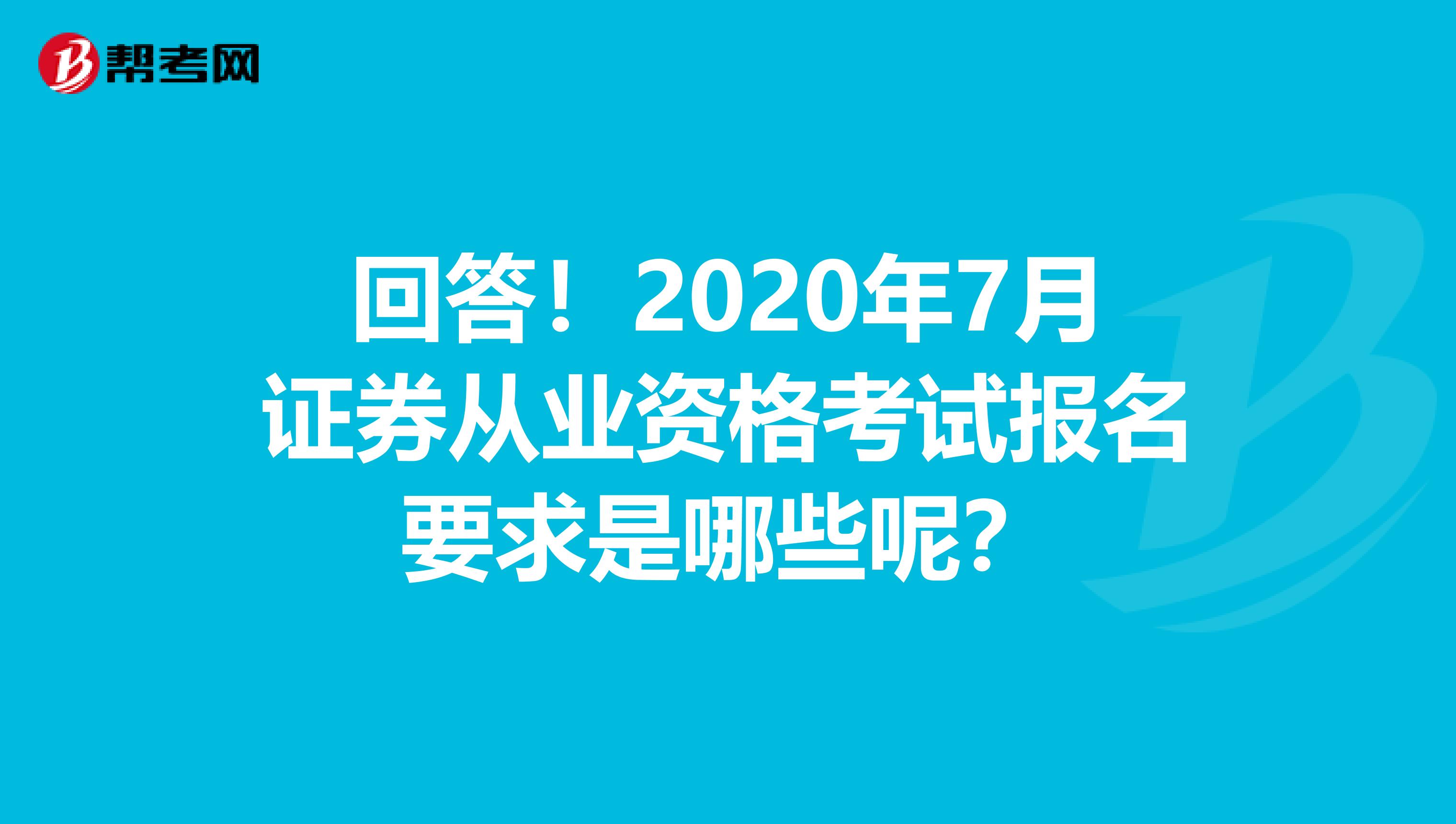 回答！2020年7月证券从业资格考试报名要求是哪些呢？
