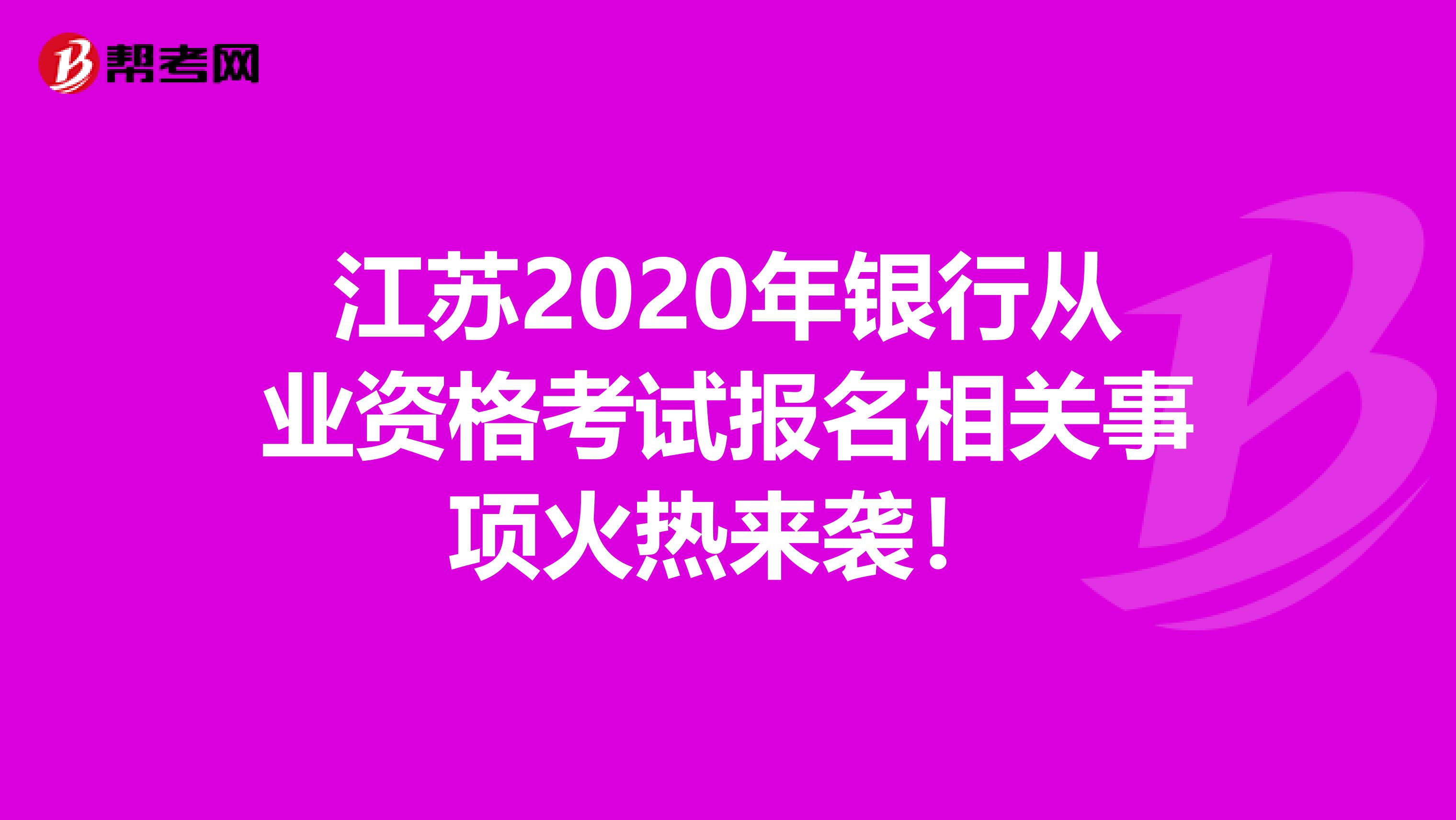 江苏2020年银行从业资格考试报名相关事项火热来袭！