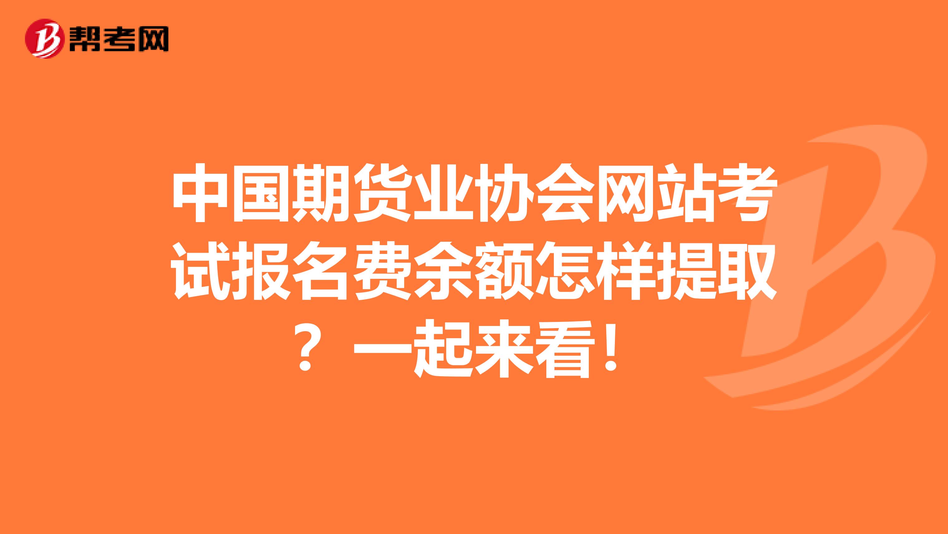 中国期货业协会网站考试报名费余额怎样提取？一起来看！