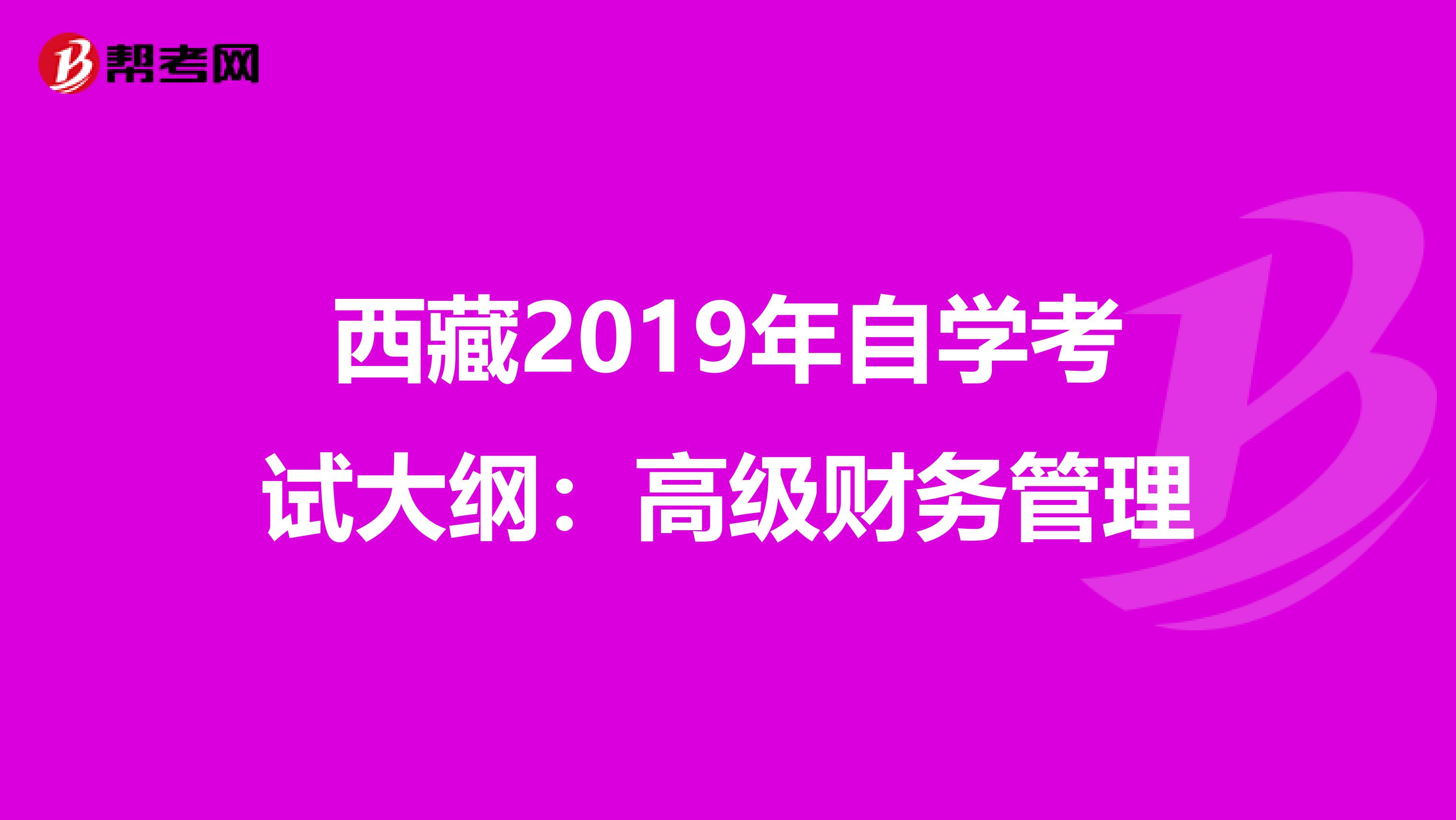 西藏2019年自学考试大纲：高级财务管理