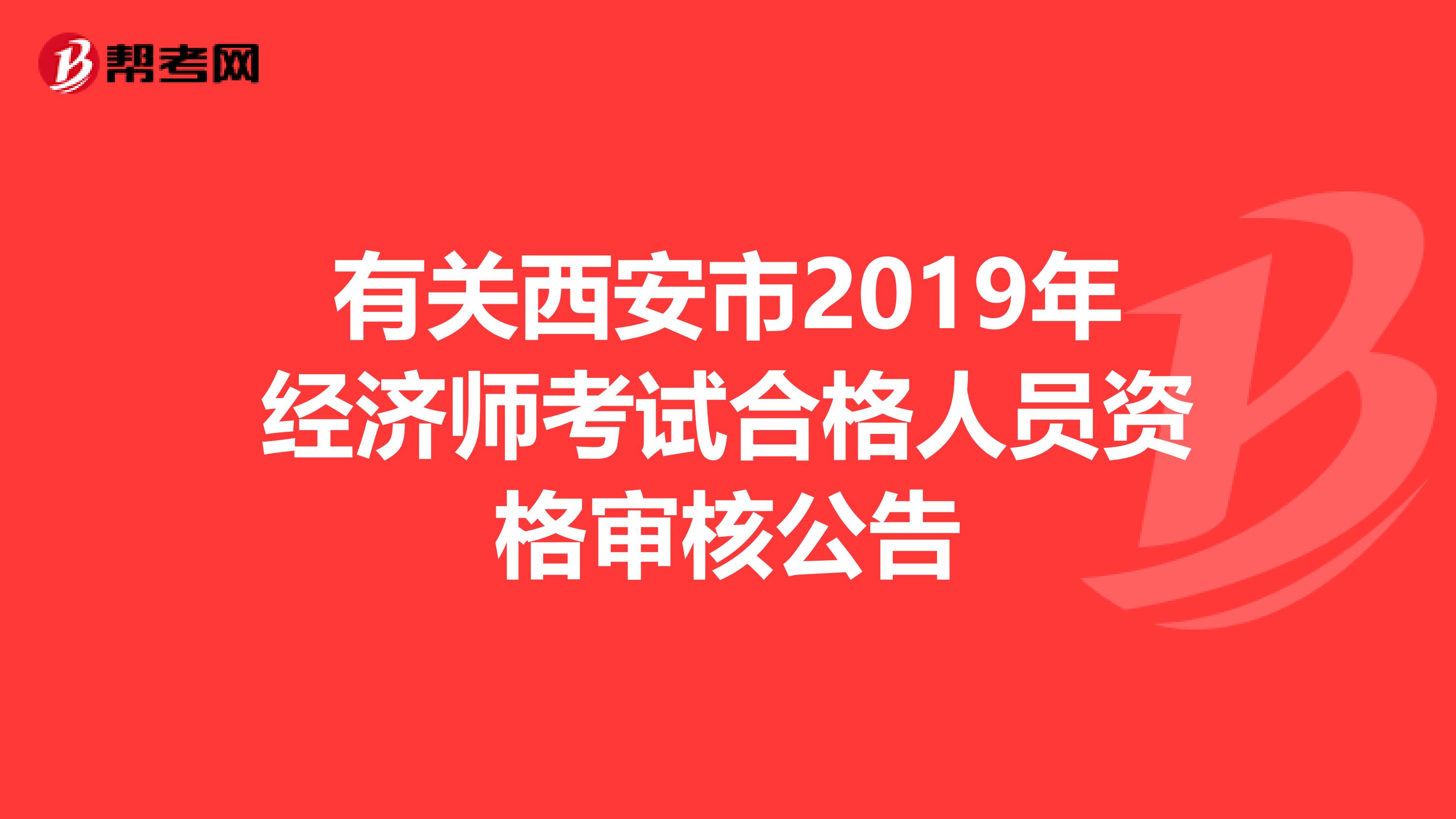 有关西安市2019年经济师考试合格人员资格审核公告