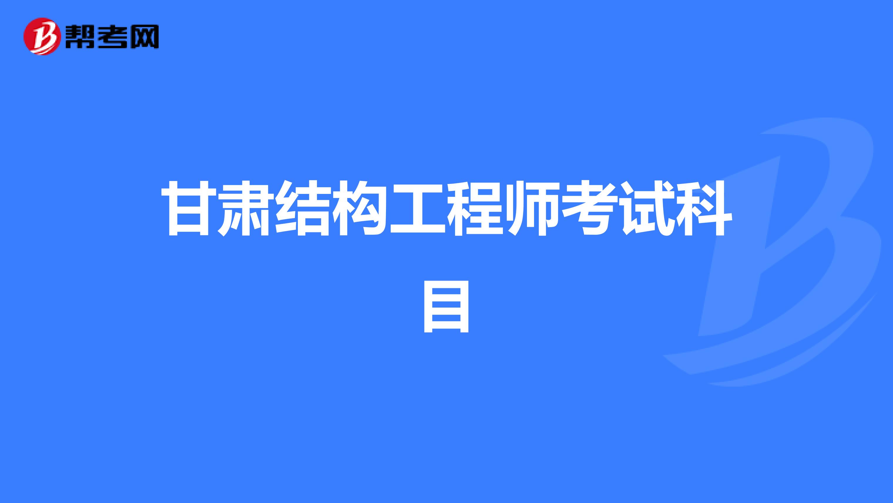 甘肃结构工程师考试科目