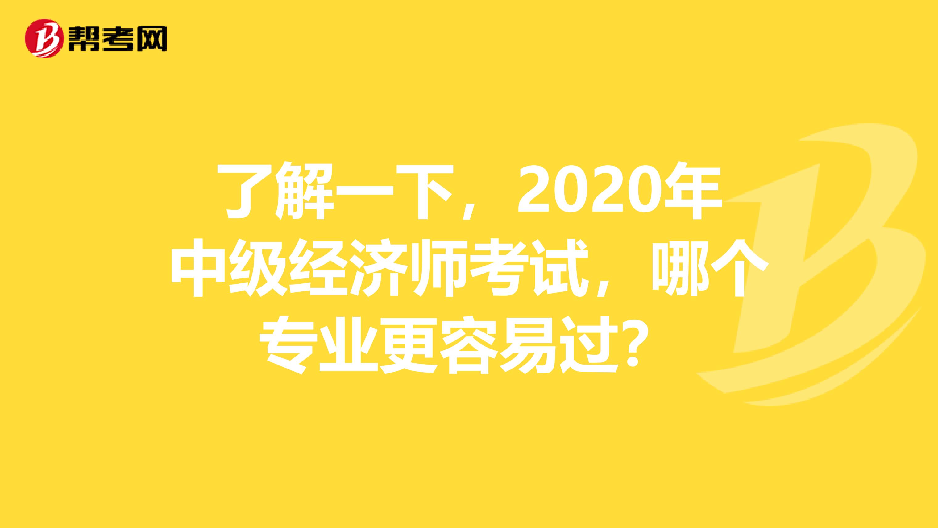 了解一下，2020年中级经济师考试，哪个专业更容易过？