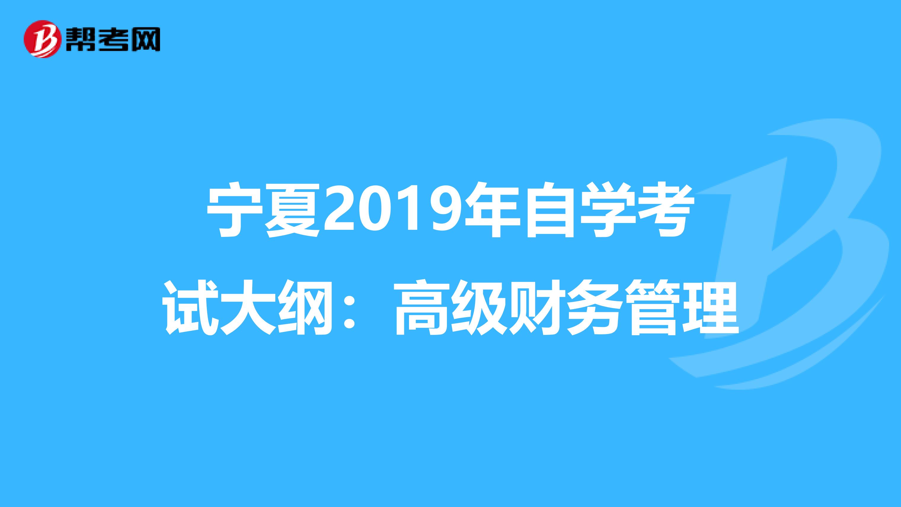 宁夏2019年自学考试大纲：高级财务管理