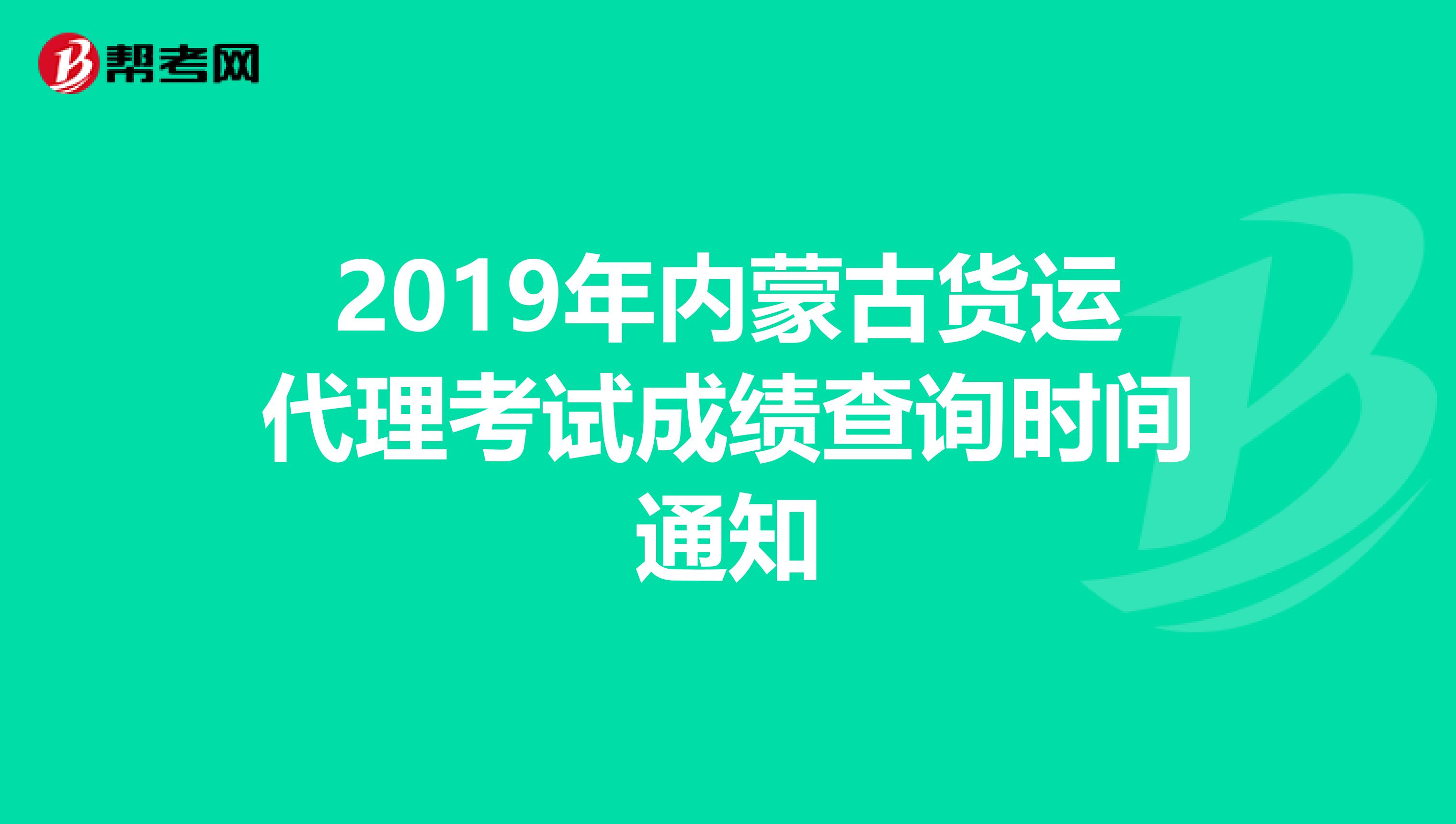 2019年内蒙古货运代理考试成绩查询时间通知