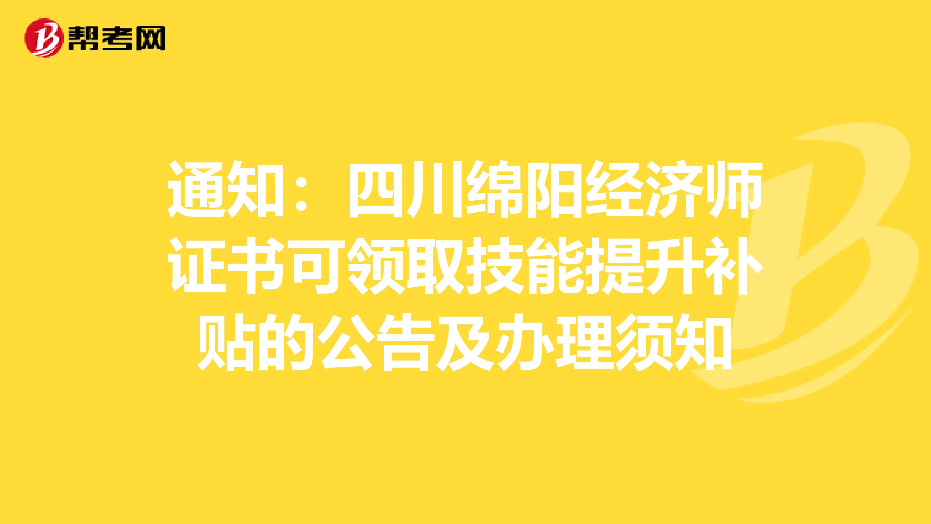 通知：四川绵阳经济师证书可领取技能提升补贴的公告及办理须知