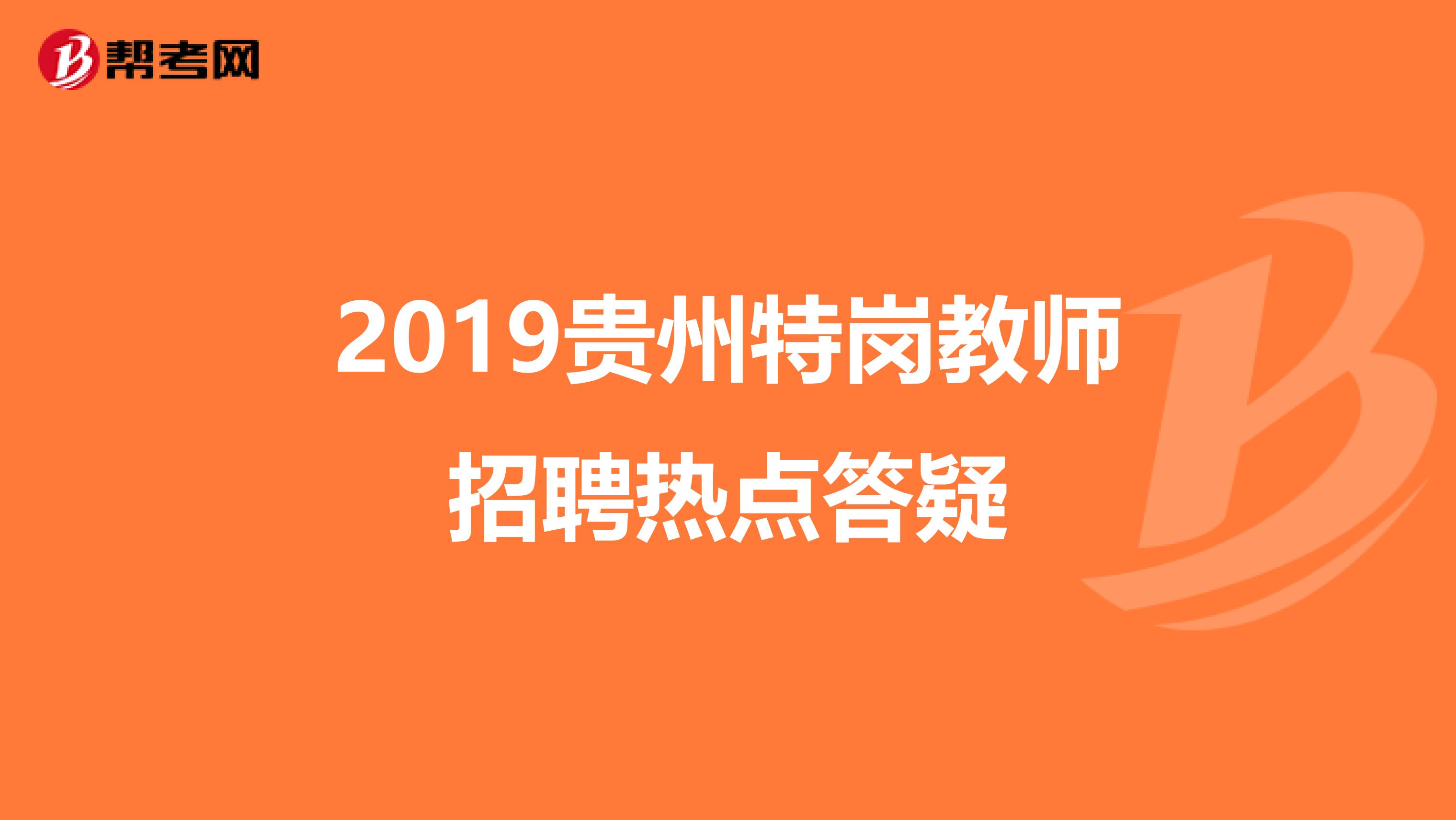 2019贵州特岗教师招聘热点答疑