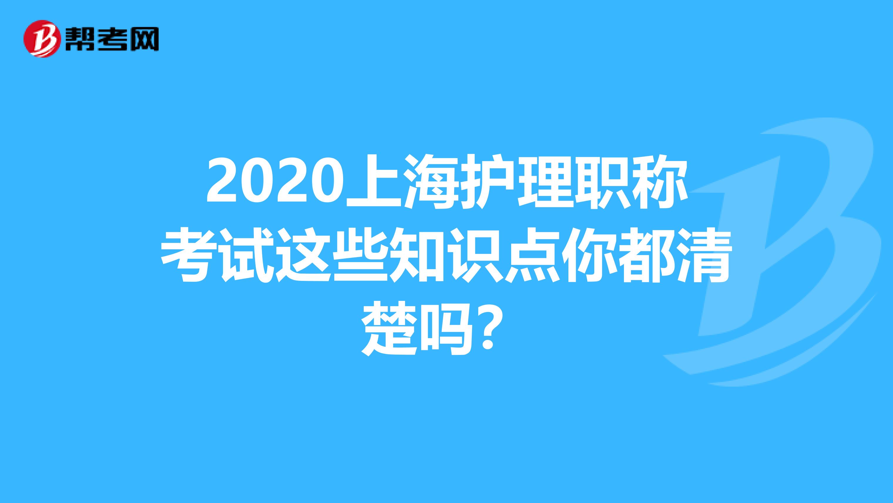 2020上海护理职称考试这些知识点你都清楚吗？