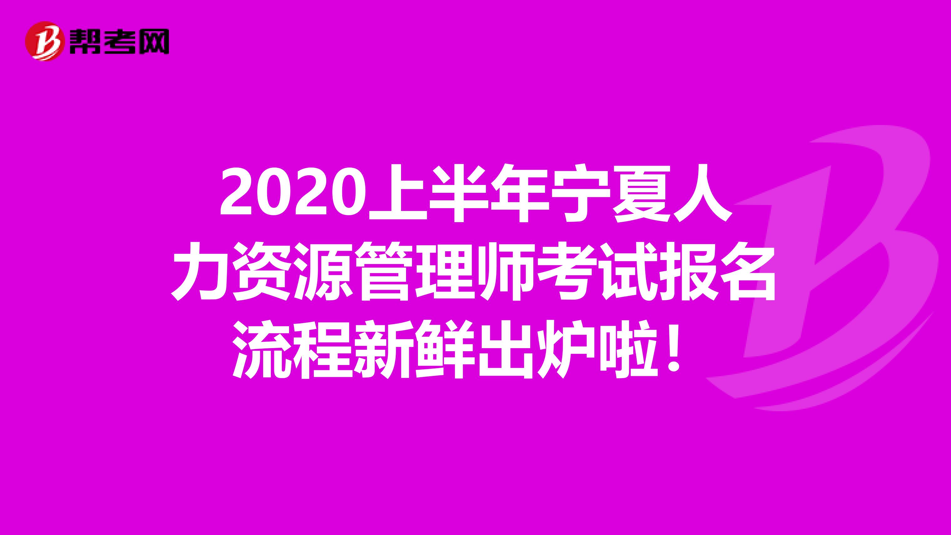 2020上半年宁夏人力资源管理师考试报名流程新鲜出炉啦！